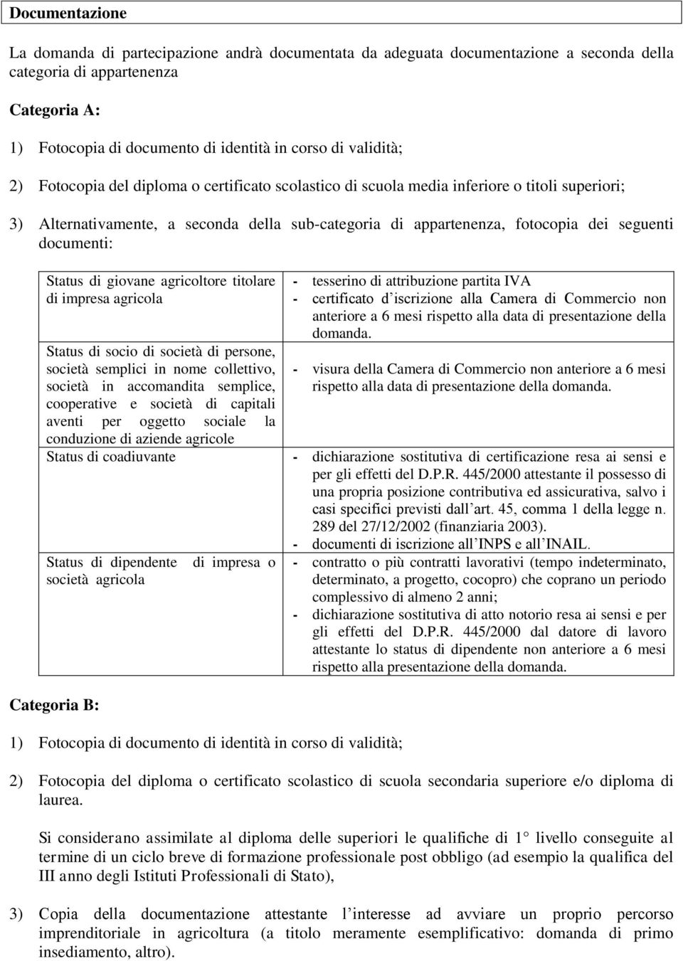 documenti: Status di giovane agricoltore titolare di impresa agricola Status di socio di società di persone, società semplici in nome collettivo, società in accomandita semplice, cooperative e