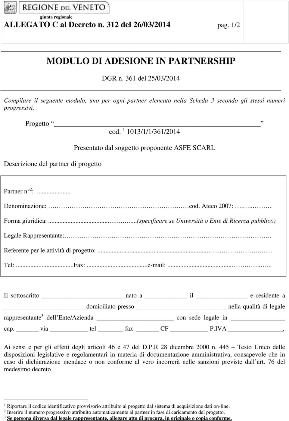 1 1013/1/1/361/2014 Descrizione del partner di progetto Presentato dal soggetto proponente ASFE SCARL Partner n 2 :... Denominazione: cod. Ateco 2007:... Forma giuridica:.