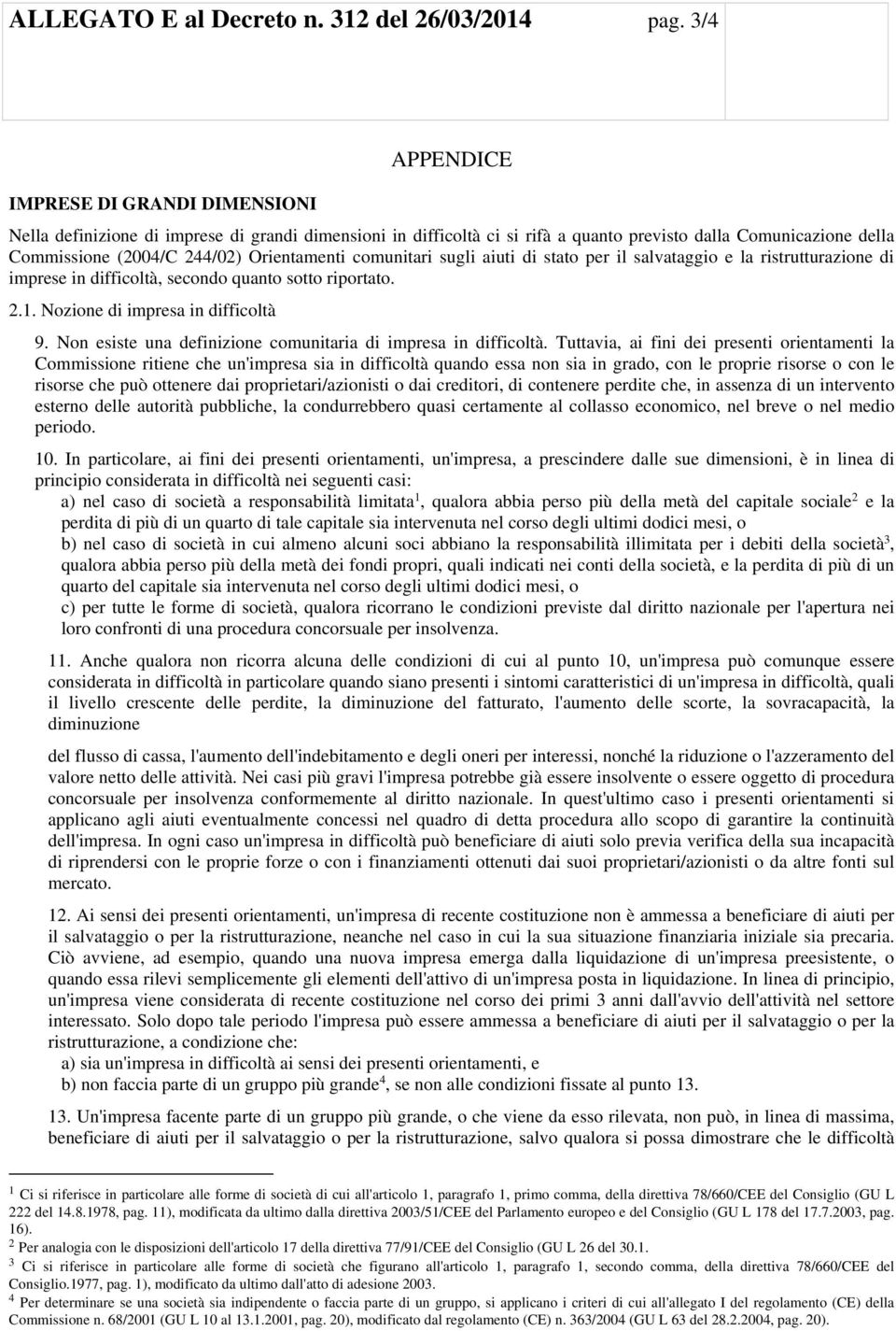 Orientamenti comunitari sugli aiuti di stato per il salvataggio e la ristrutturazione di imprese in difficoltà, secondo quanto sotto riportato. 2.1. Nozione di impresa in difficoltà 9.