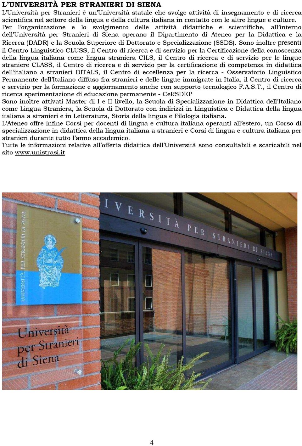 Per l organizzazione e lo svolgimento delle attività didattiche e scientifiche, all interno dell Università per Stranieri di Siena operano il Dipartimento di Ateneo per la Didattica e la Ricerca