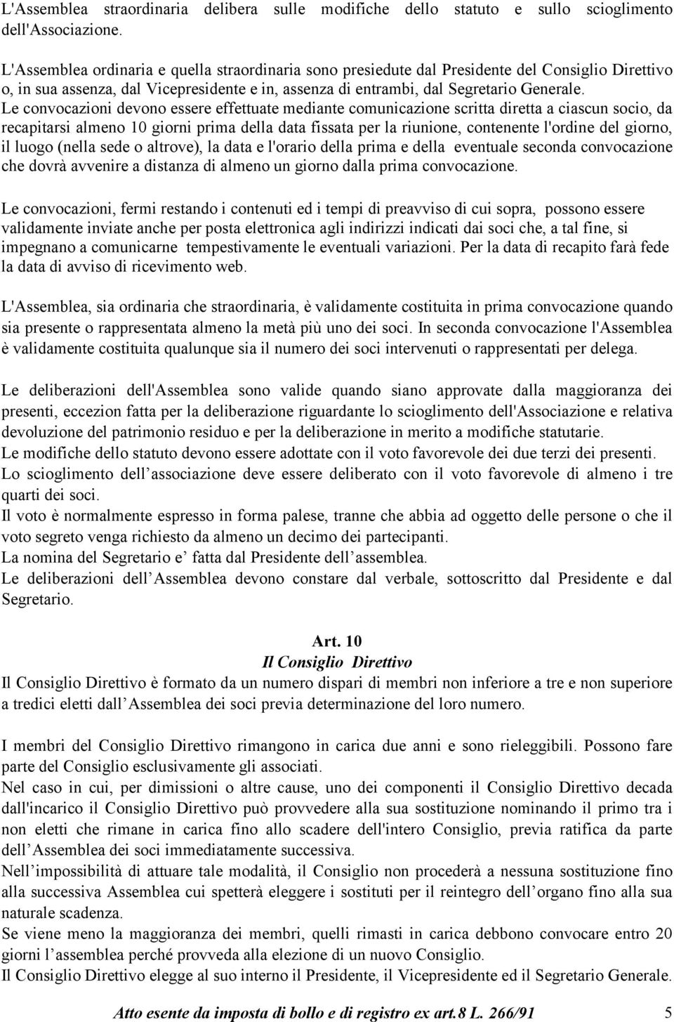 Le convocazioni devono essere effettuate mediante comunicazione scritta diretta a ciascun socio, da recapitarsi almeno 10 giorni prima della data fissata per la riunione, contenente l'ordine del