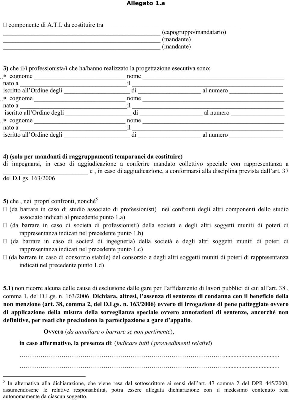 numero cognome nome iscritto all Ordine degli di al numero cognome nome iscritto all Ordine degli di al numero 4) (solo per mandanti di raggruppamenti temporanei da costituire) di impegnarsi, in caso