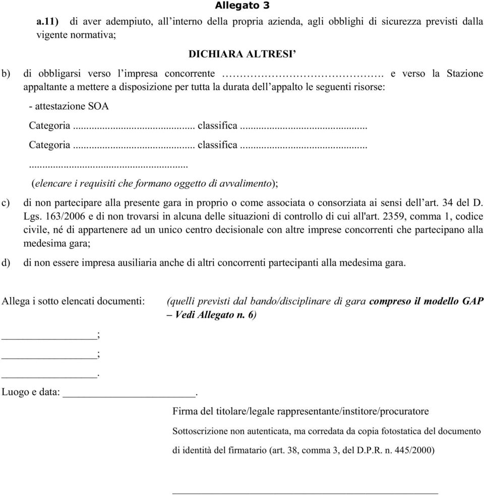 .. Categoria... classifica...... (elencare i requisiti che formano oggetto di avvalimento); c) di non partecipare alla presente gara in proprio o come associata o consorziata ai sensi dell art.