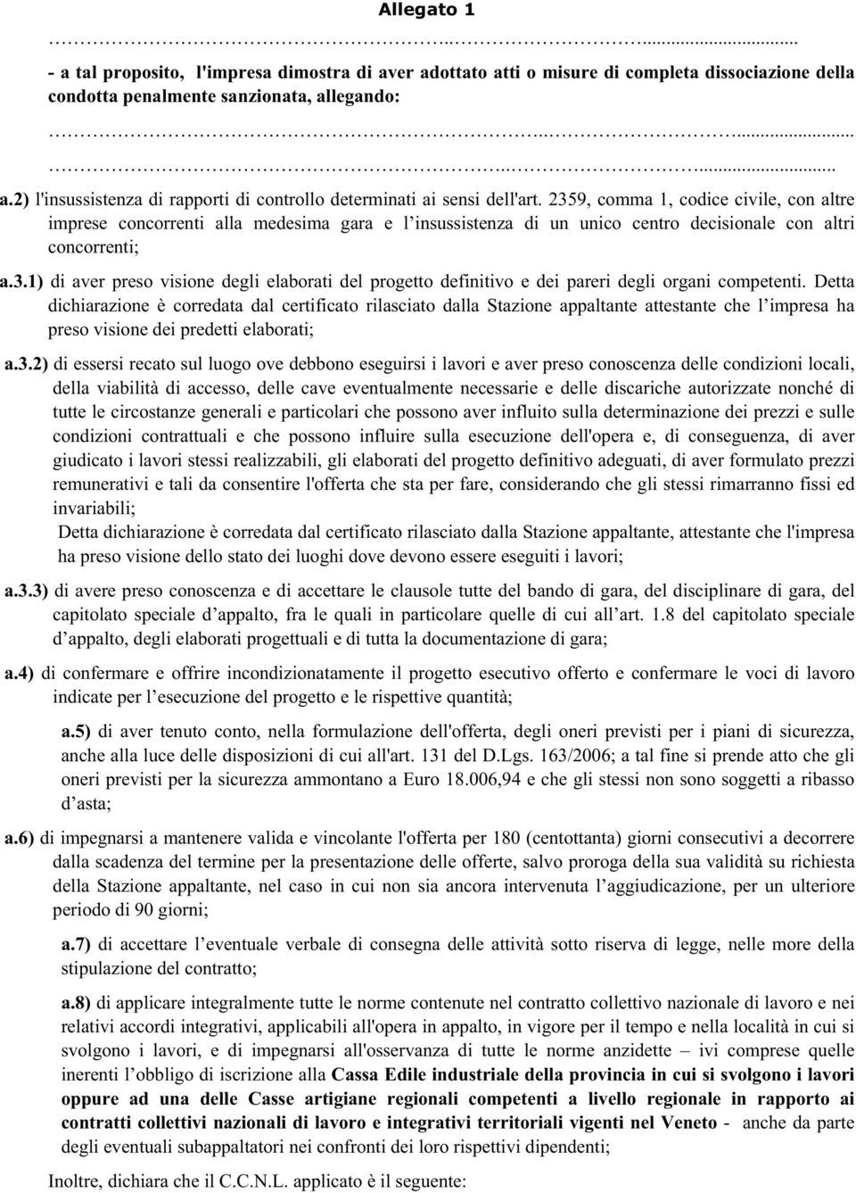 Detta dichiarazione è corredata dal certificato rilasciato dalla Stazione appaltante attestante che l impresa ha preso visione dei predetti elaborati; a.3.