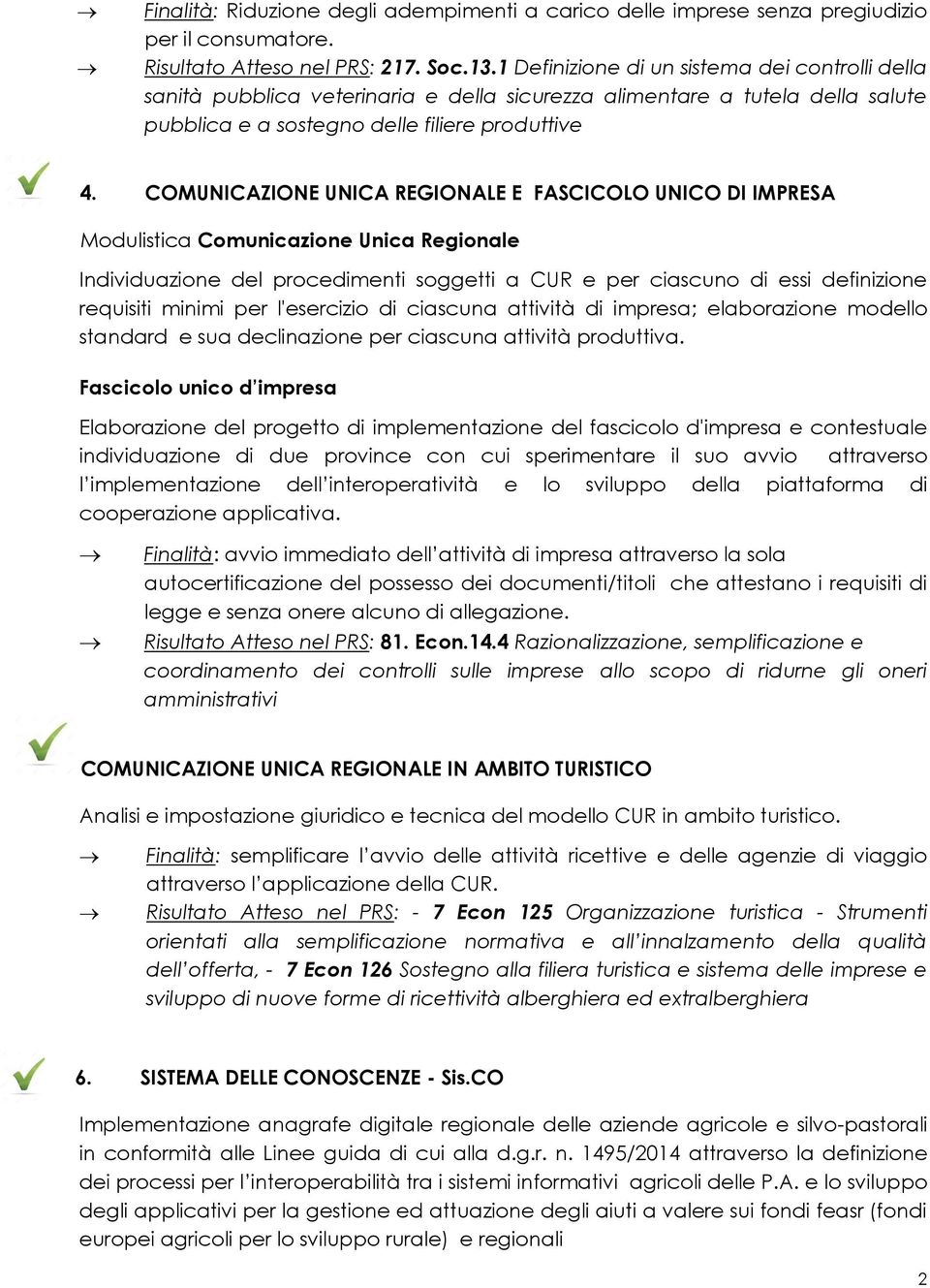 COMUNICAZIONE UNICA REGIONALE E FASCICOLO UNICO DI IMPRESA Modulistica Comunicazione Unica Regionale Individuazione del procedimenti soggetti a CUR e per ciascuno di essi definizione requisiti minimi