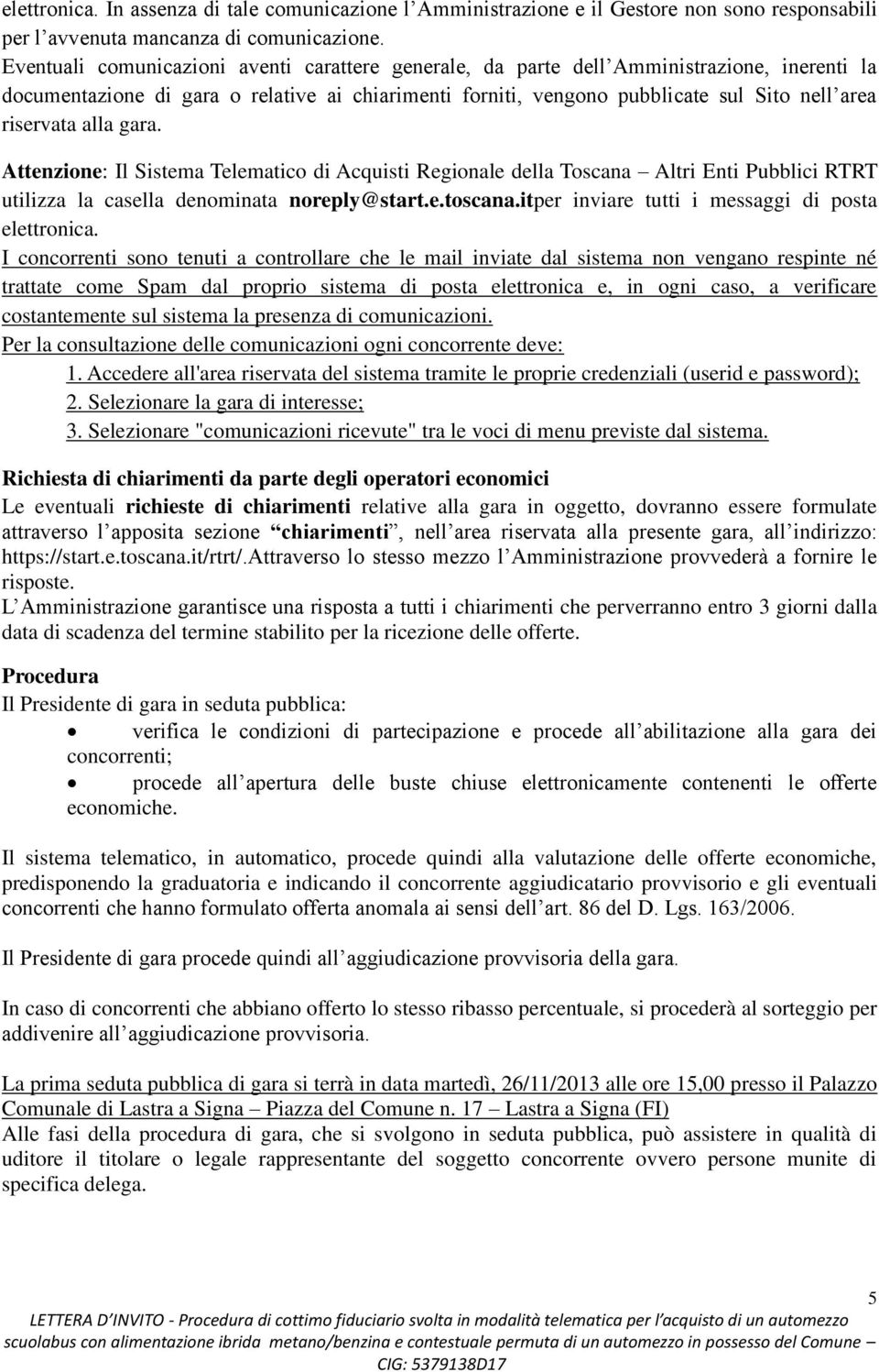 alla gara. Attenzione: Il Sistema Telematico di Acquisti Regionale della Toscana Altri Enti Pubblici RTRT utilizza la casella denominata noreply@start.e.toscana.