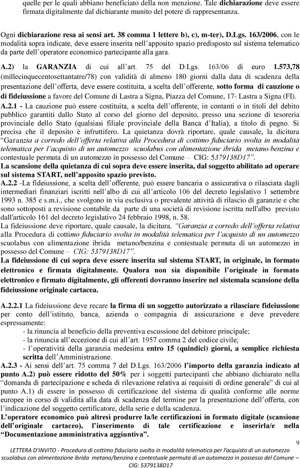 163/2006, con le modalità sopra indicate, deve essere inserita nell apposito spazio predisposto sul sistema telematico da parte dell operatore economico partecipante alla gara. A.