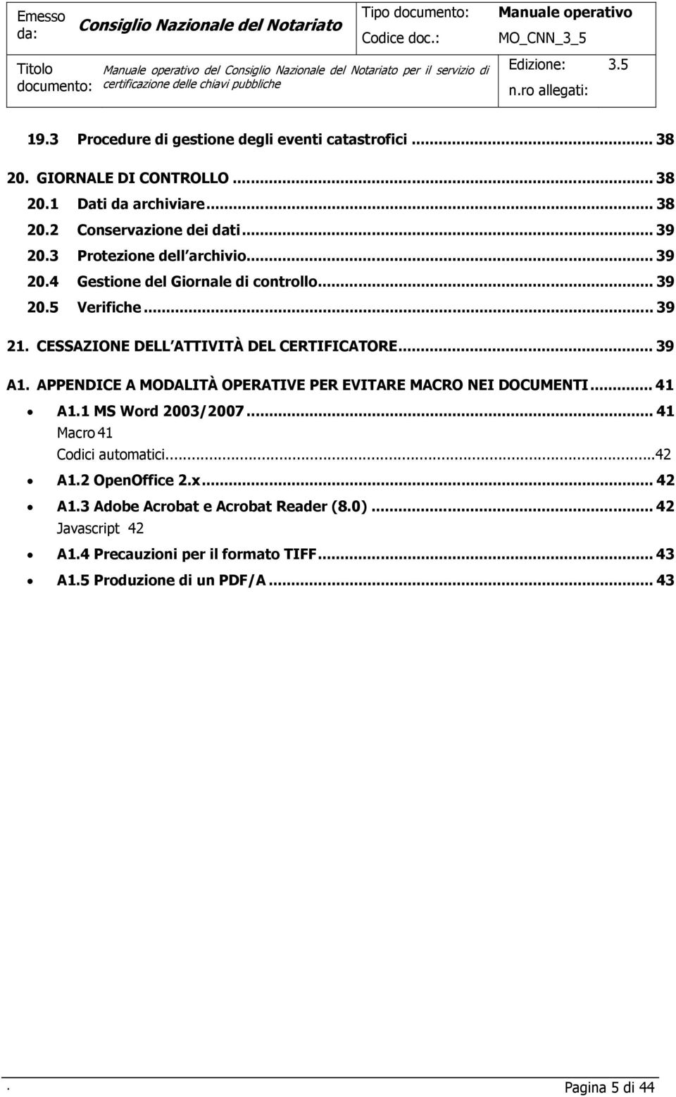 APPENDICE A MODALITÀ OPERATIVE PER EVITARE MACRO NEI DOCUMENTI... 41 A1.1 MS Word 2003/2007... 41 Macro 41 Codici automatici...42 A1.2 OpenOffice 2.x... 42 A1.