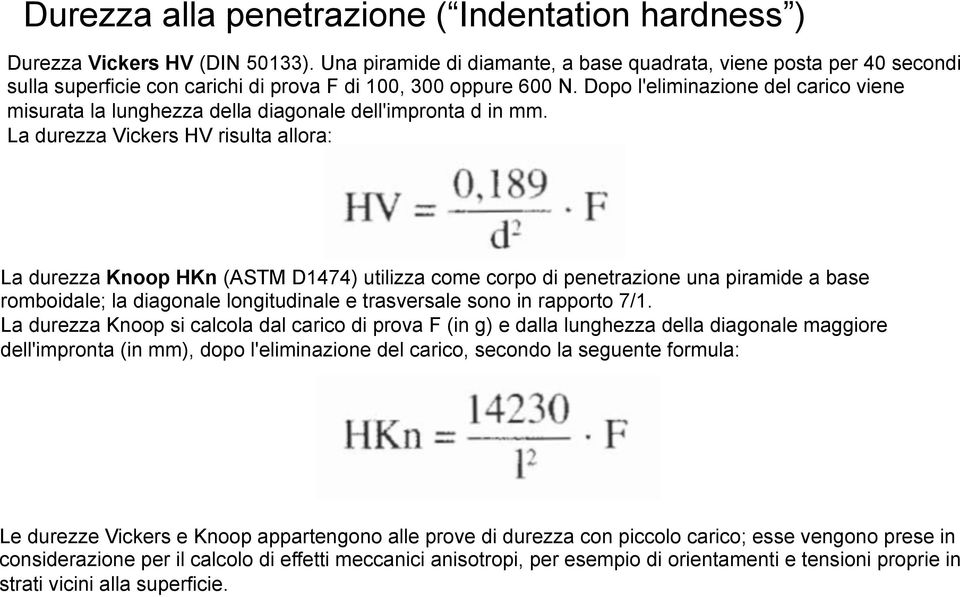 Dopo l'eliminazione del carico viene misurata la lunghezza della diagonale dell'impronta d in mm.