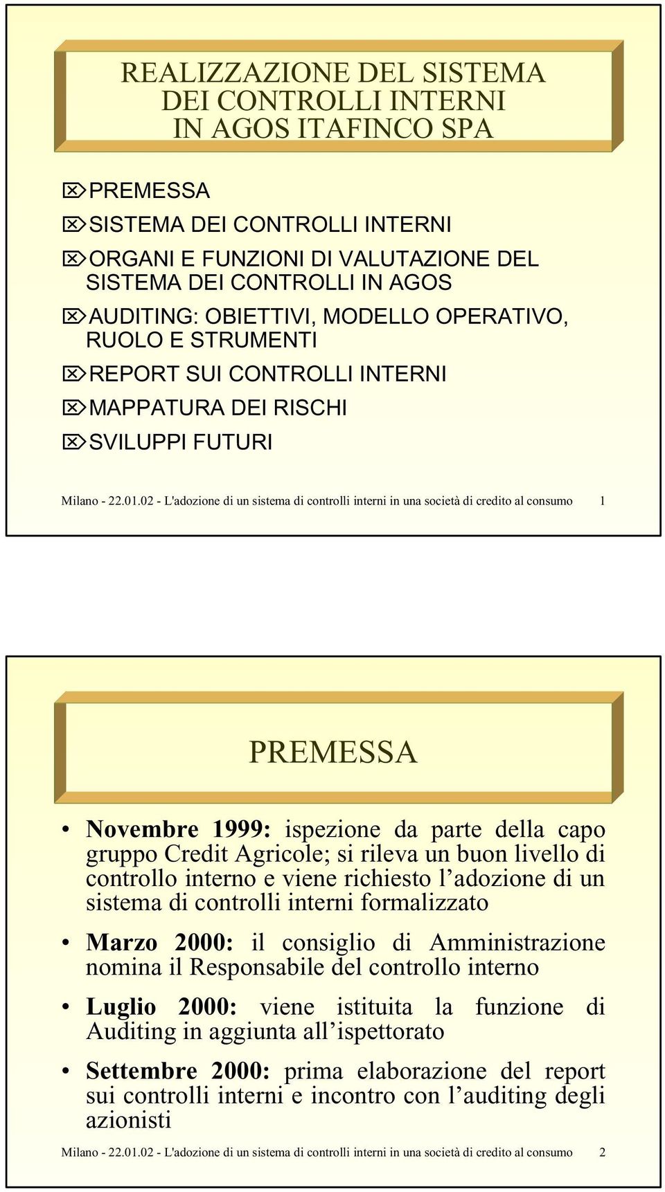 02 - L'adozione di un sistema di controlli interni in una società di credito al consumo 1 PREMESSA Novembre 1999: ispezione da parte della capo gruppo Credit Agricole; si rileva un buon livello di