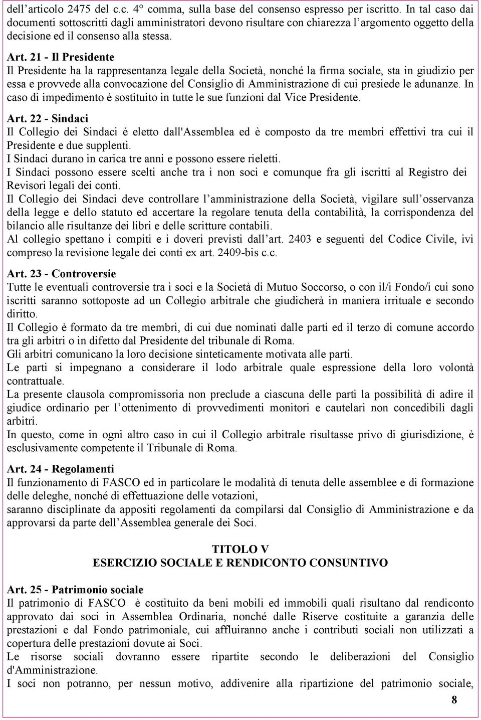 21 - Il Presidente Il Presidente ha la rappresentanza legale della Società, nonché la firma sociale, sta in giudizio per essa e provvede alla convocazione del Consiglio di Amministrazione di cui