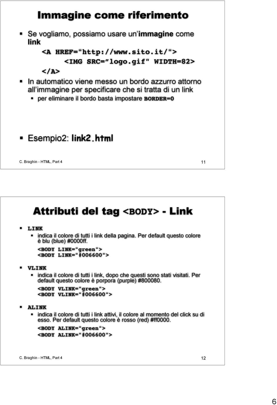 Braghin - HTML, Part 4 11 Attributi del tag <BODY> - Link LINK indica il colore di tutti i link della pagina. Per default questo colore è blu (blue) #0000ff.