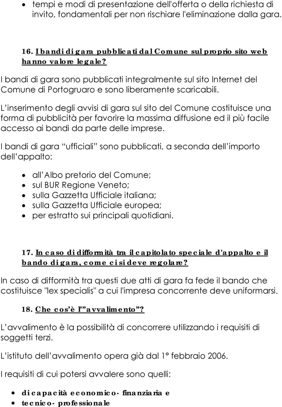 I bandi di gara sono pubblicati integralmente sul sito Internet del Comune di Portogruaro e sono liberamente scaricabili.