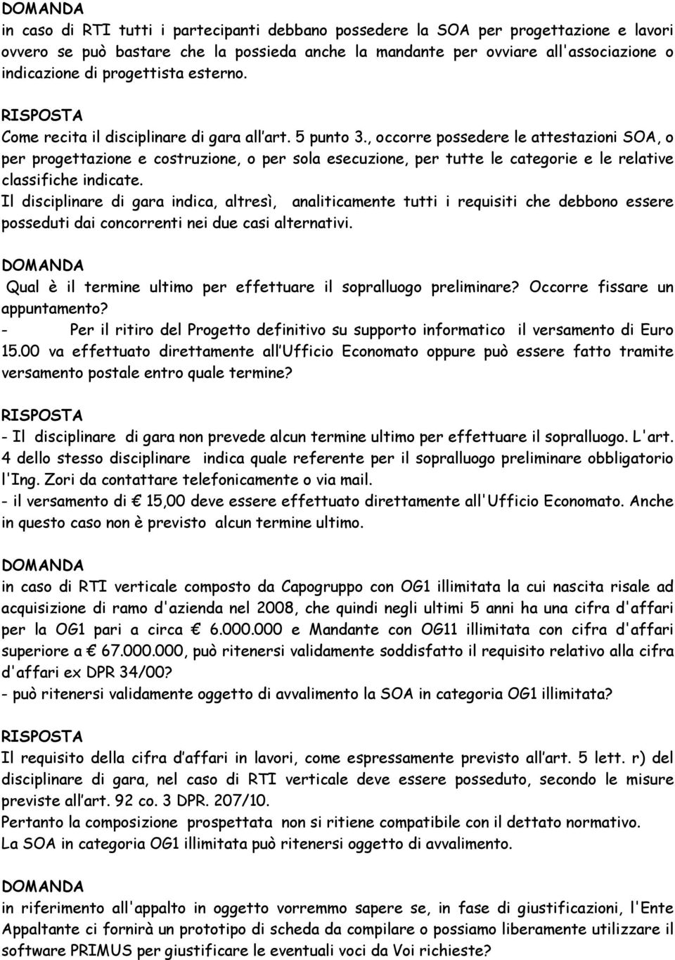 , occorre possedere le attestazioni SOA, o per progettazione e costruzione, o per sola esecuzione, per tutte le categorie e le relative classifiche indicate.