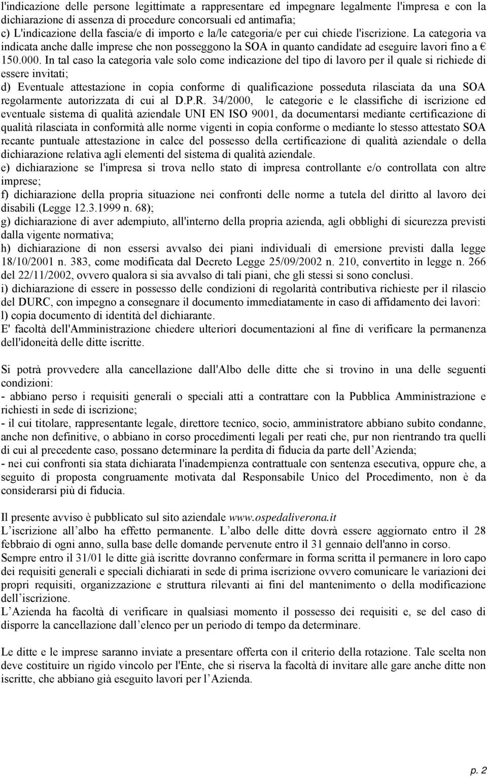 In tal caso la categoria vale solo come indicazione del tipo di lavoro per il quale si richiede di essere invitati; d) Eventuale attestazione in copia conforme di qualificazione posseduta rilasciata