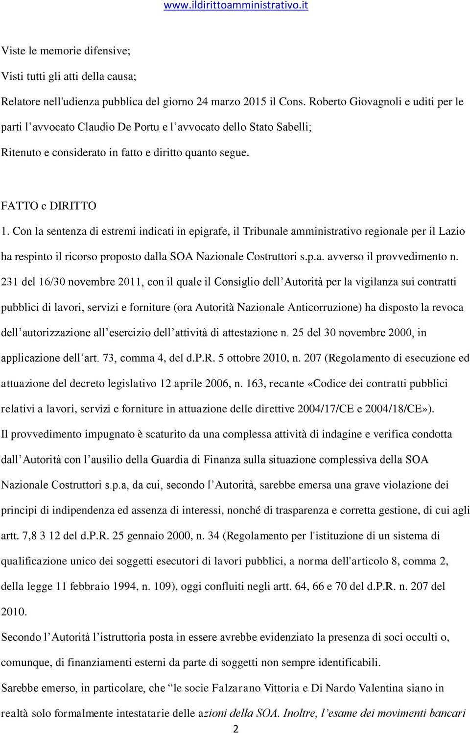 Con la sentenza di estremi indicati in epigrafe, il Tribunale amministrativo regionale per il Lazio ha respinto il ricorso proposto dalla SOA Nazionale Costruttori s.p.a. avverso il provvedimento n.