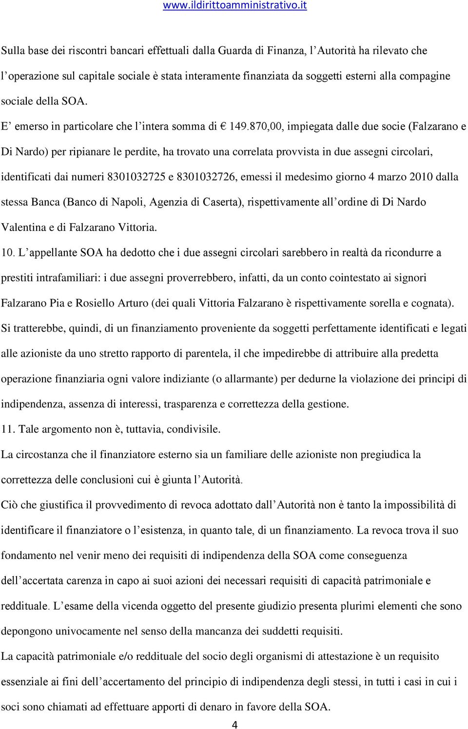 870,00, impiegata dalle due socie (Falzarano e Di Nardo) per ripianare le perdite, ha trovato una correlata provvista in due assegni circolari, identificati dai numeri 8301032725 e 8301032726, emessi