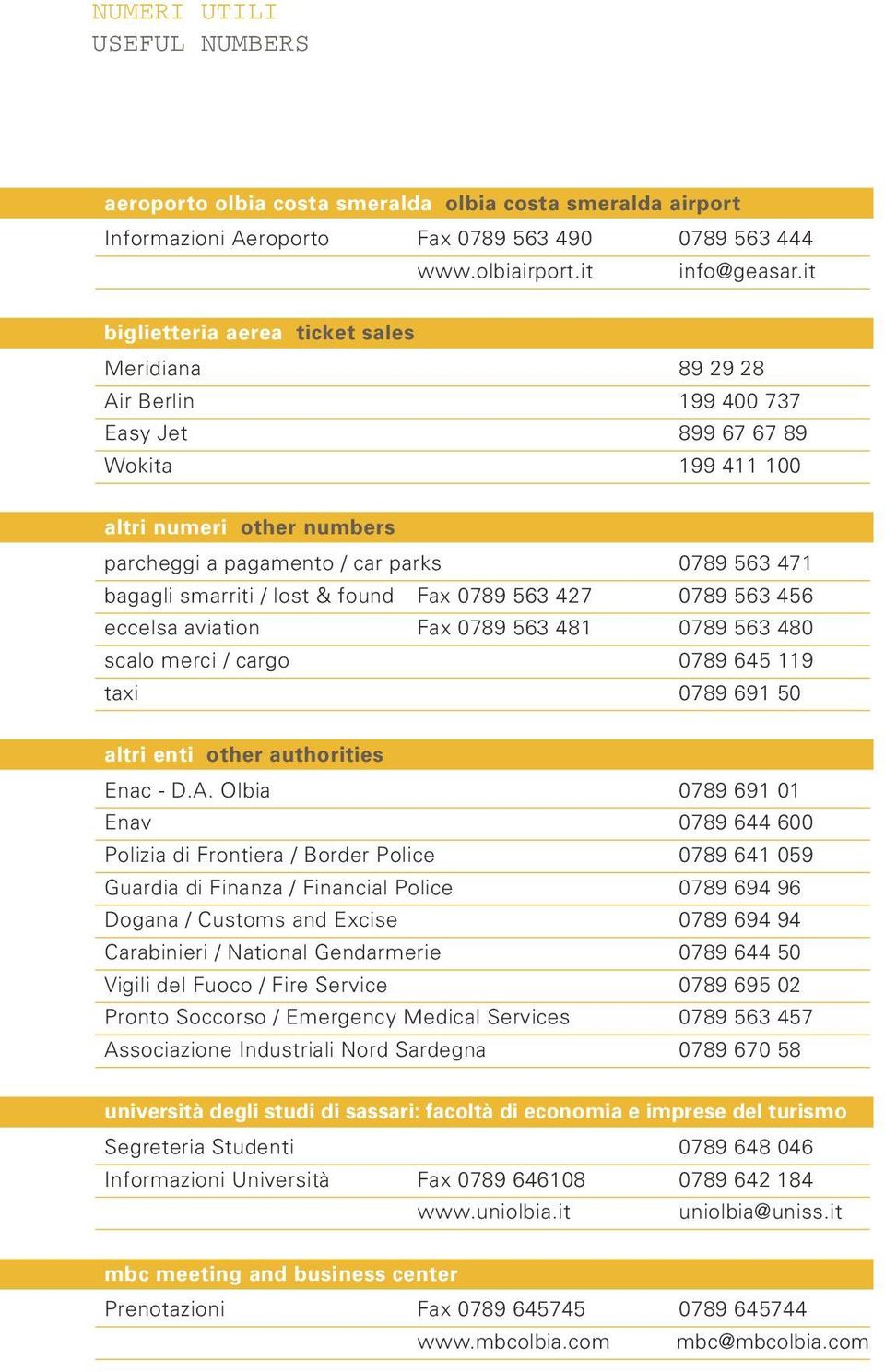 smarriti / lost & found Fax 0789 563 427 0789 563 456 eccelsa aviation Fax 0789 563 481 0789 563 480 scalo merci / cargo 0789 645 119 taxi 0789 691 50 altri enti other authorities Enac - D.A.