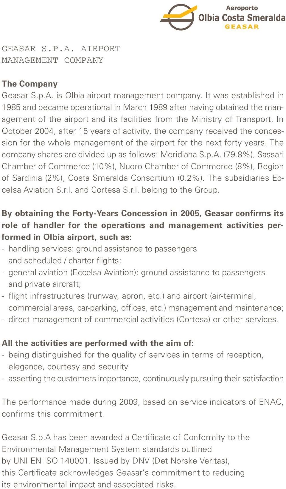 In October 2004, after 15 years of activity, the company received the concession for the whole management of the airport for the next forty years.