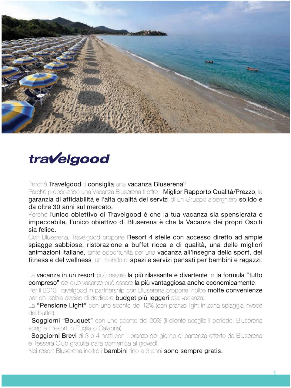 mercato. Perché l unico obiettivo di Travelgood è che la tua vacanza sia spensierata e impeccabile, l unico obiettivo di Bluserena è che la Vacanza dei propri Ospiti sia felice.