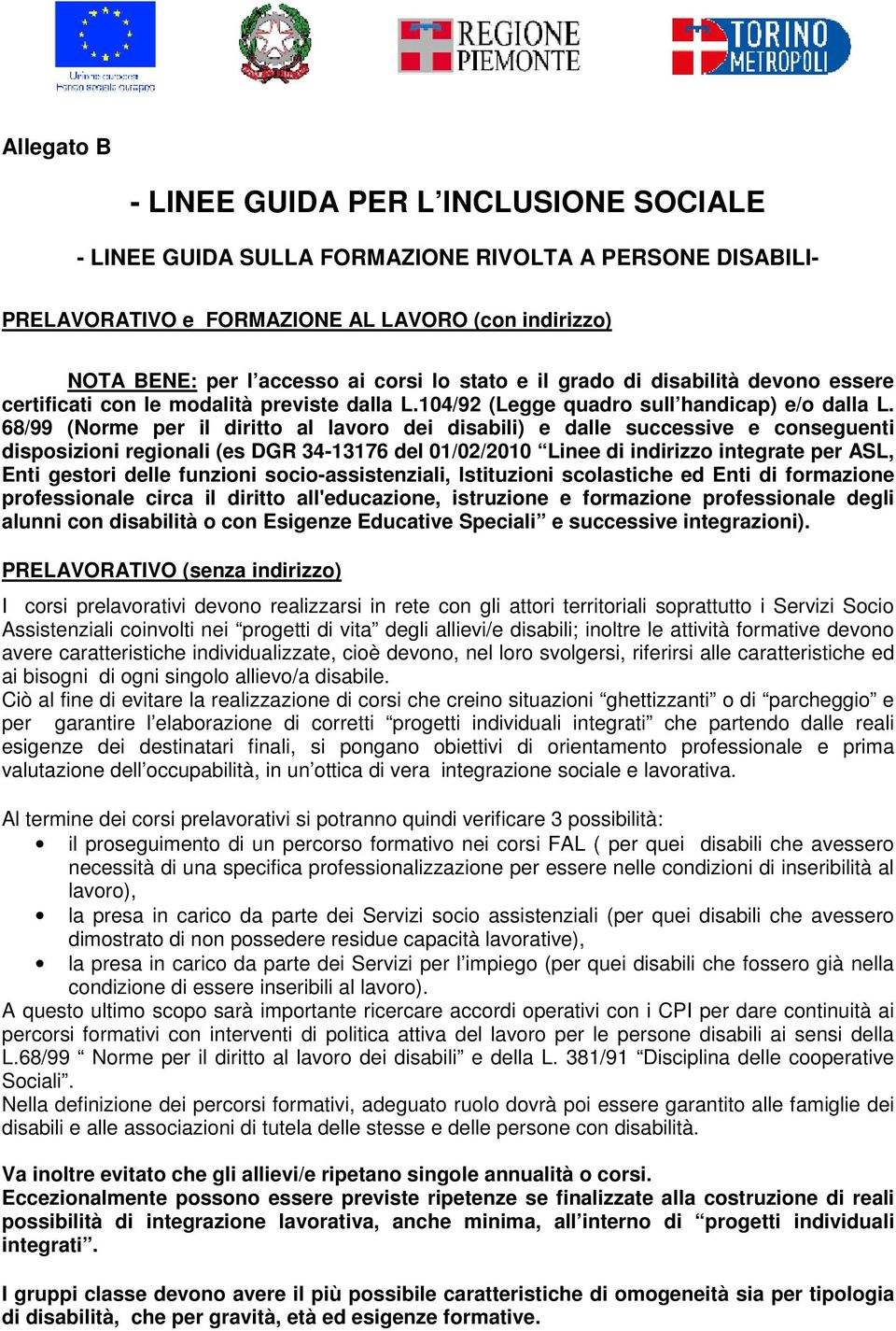 68/99 (Norme per il diritto al lavoro dei disabili) e dalle successive e conseguenti disposizioni regionali (es DGR 34-13176 del 01/02/2010 Linee di indirizzo integrate per ASL, Enti gestori delle