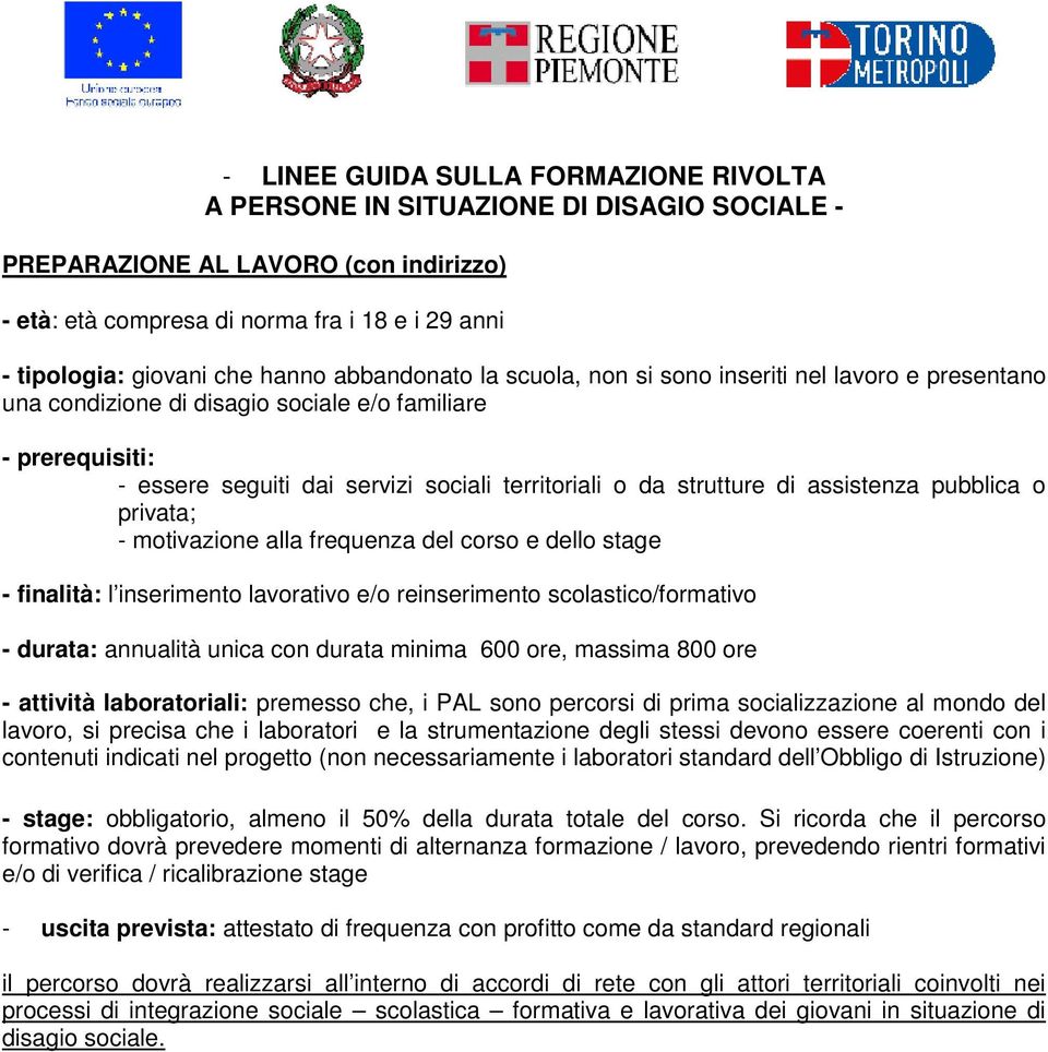 strutture di assistenza pubblica o privata; - motivazione alla frequenza del corso e dello stage - finalità: l inserimento lavorativo e/o reinserimento scolastico/formativo - durata: annualità unica