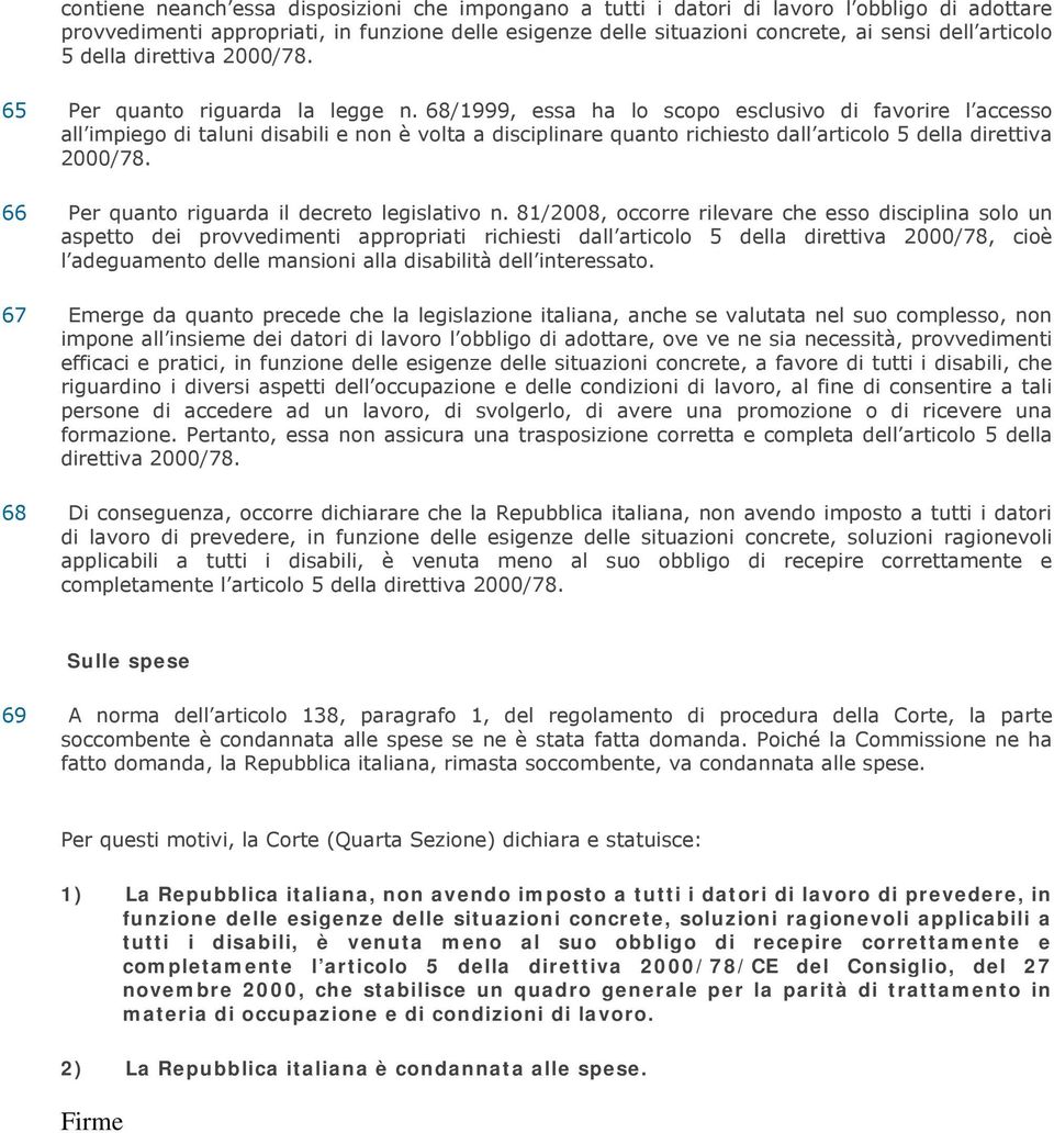 68/1999, essa ha lo scopo esclusivo di favorire l accesso all impiego di taluni disabili e non è volta a disciplinare quanto richiesto dall articolo 5 della direttiva 2000/78.