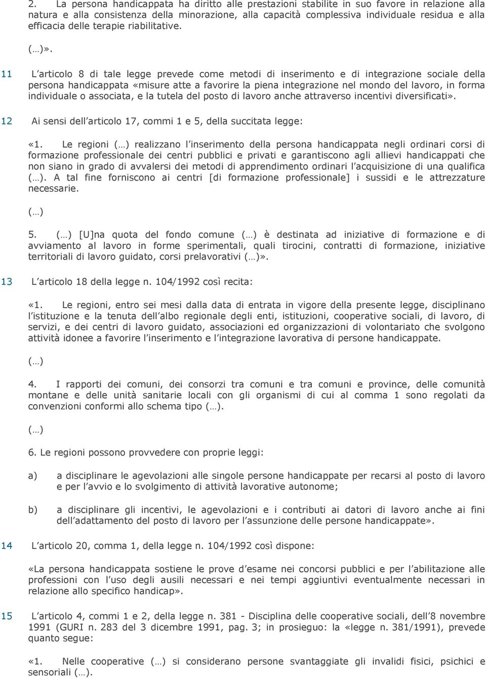 11 L articolo 8 di tale legge prevede come metodi di inserimento e di integrazione sociale della persona handicappata «misure atte a favorire la piena integrazione nel mondo del lavoro, in forma