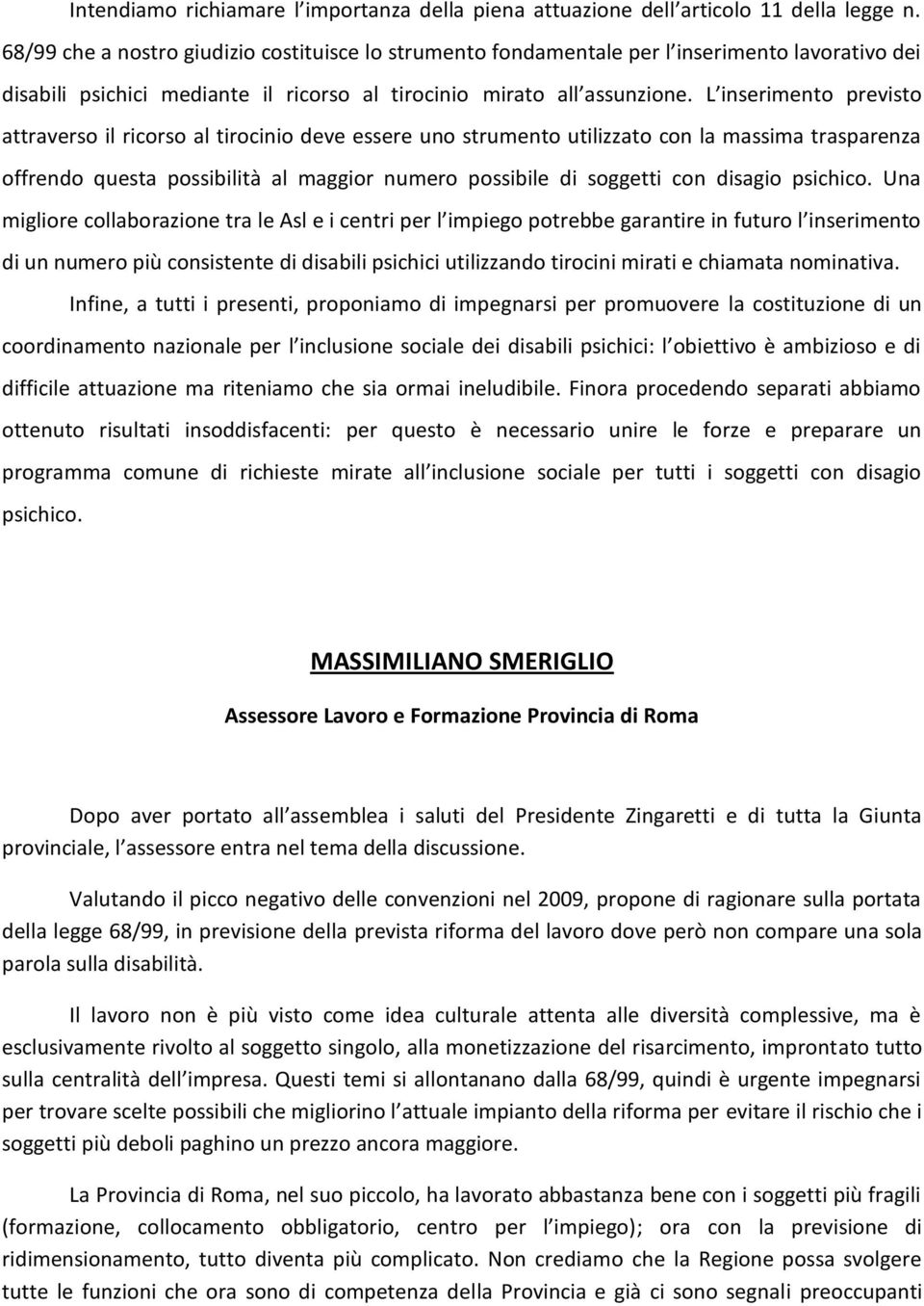 L inserimento previsto attraverso il ricorso al tirocinio deve essere uno strumento utilizzato con la massima trasparenza offrendo questa possibilità al maggior numero possibile di soggetti con