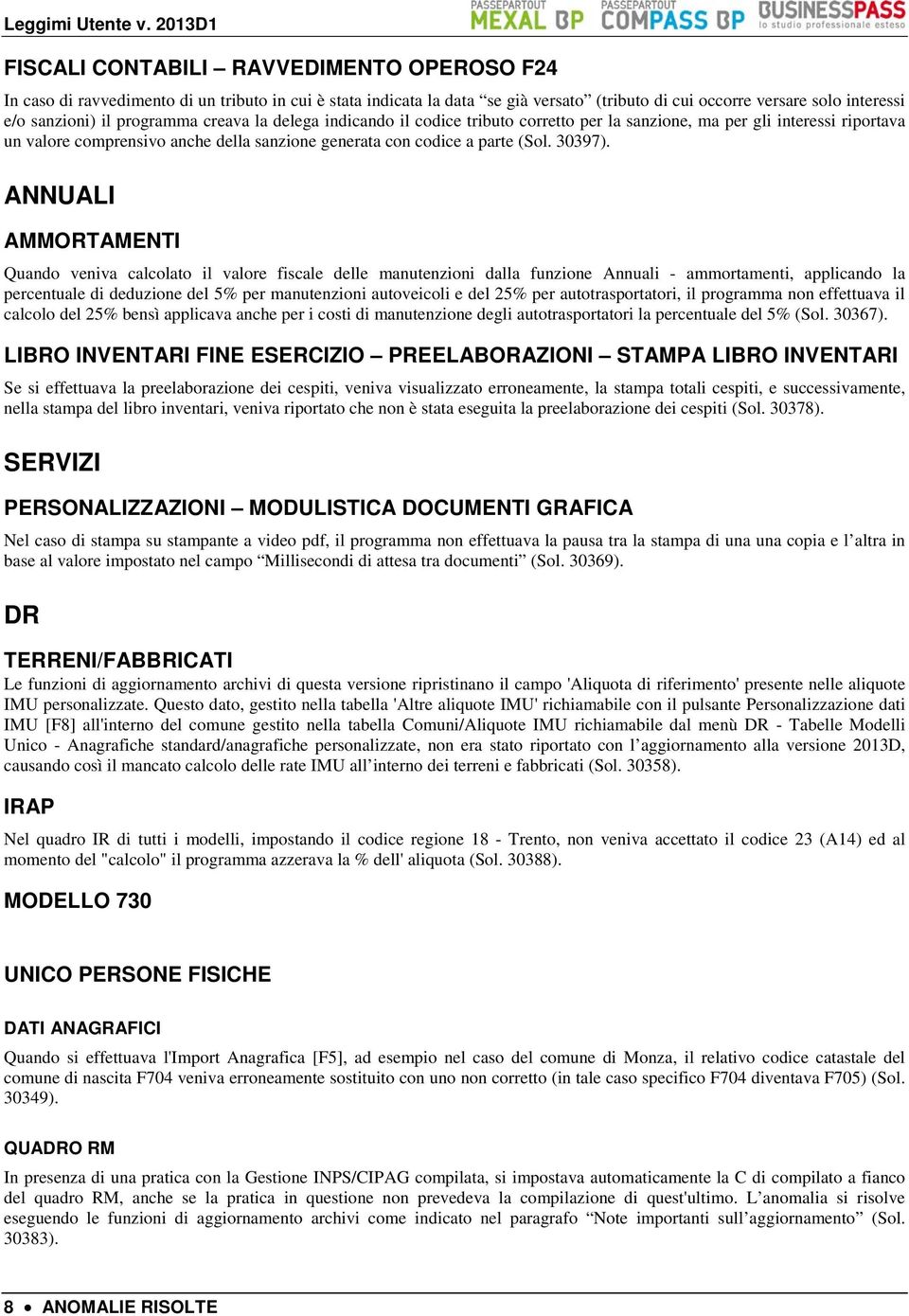 ANNUALI AMMORTAMENTI Quando veniva calcolato il valore fiscale delle manutenzioni dalla funzione Annuali - ammortamenti, applicando la percentuale di deduzione del 5% per manutenzioni autoveicoli e