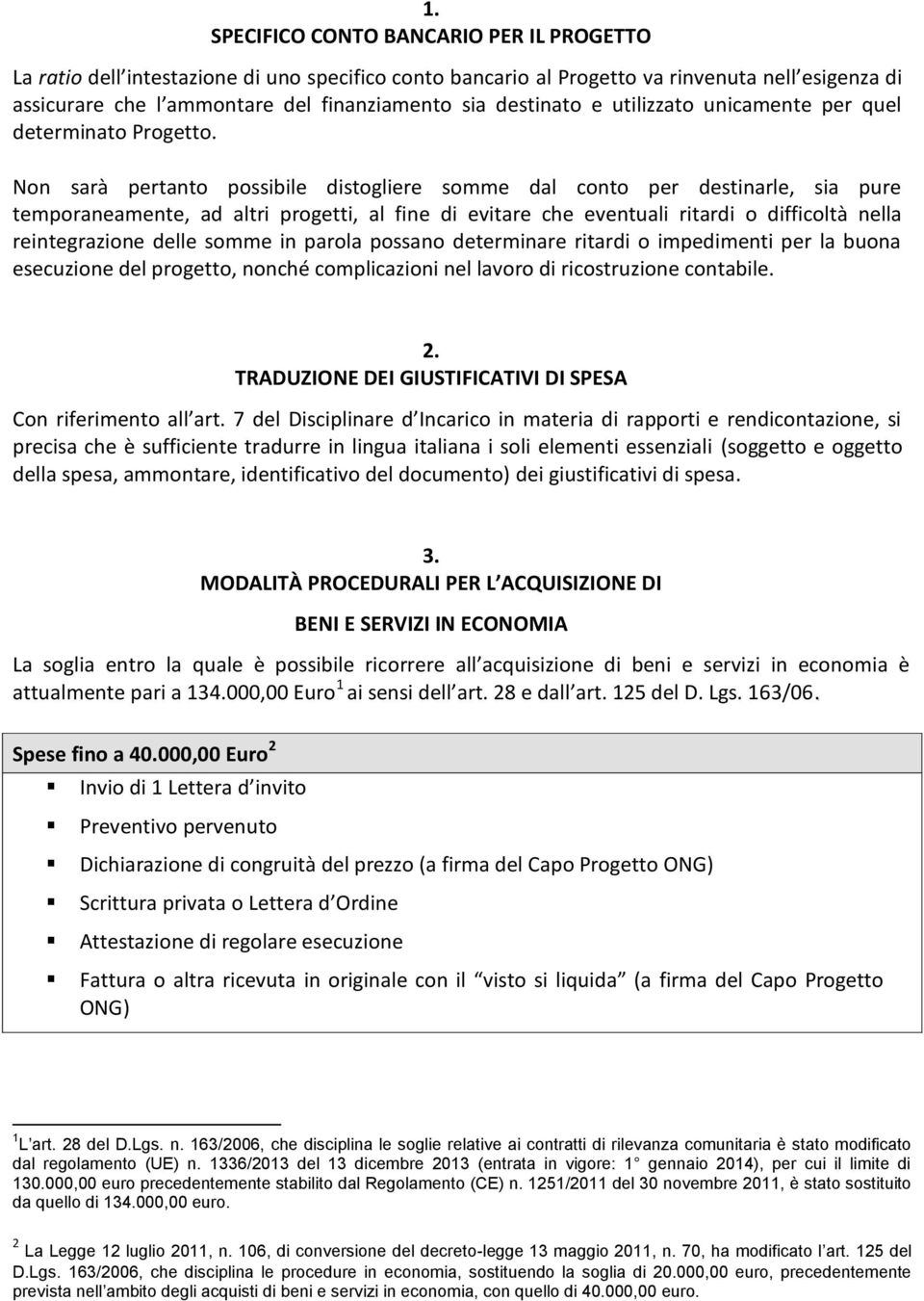 Non sarà pertanto possibile distogliere somme dal conto per destinarle, sia pure temporaneamente, ad altri progetti, al fine di evitare che eventuali ritardi o difficoltà nella reintegrazione delle