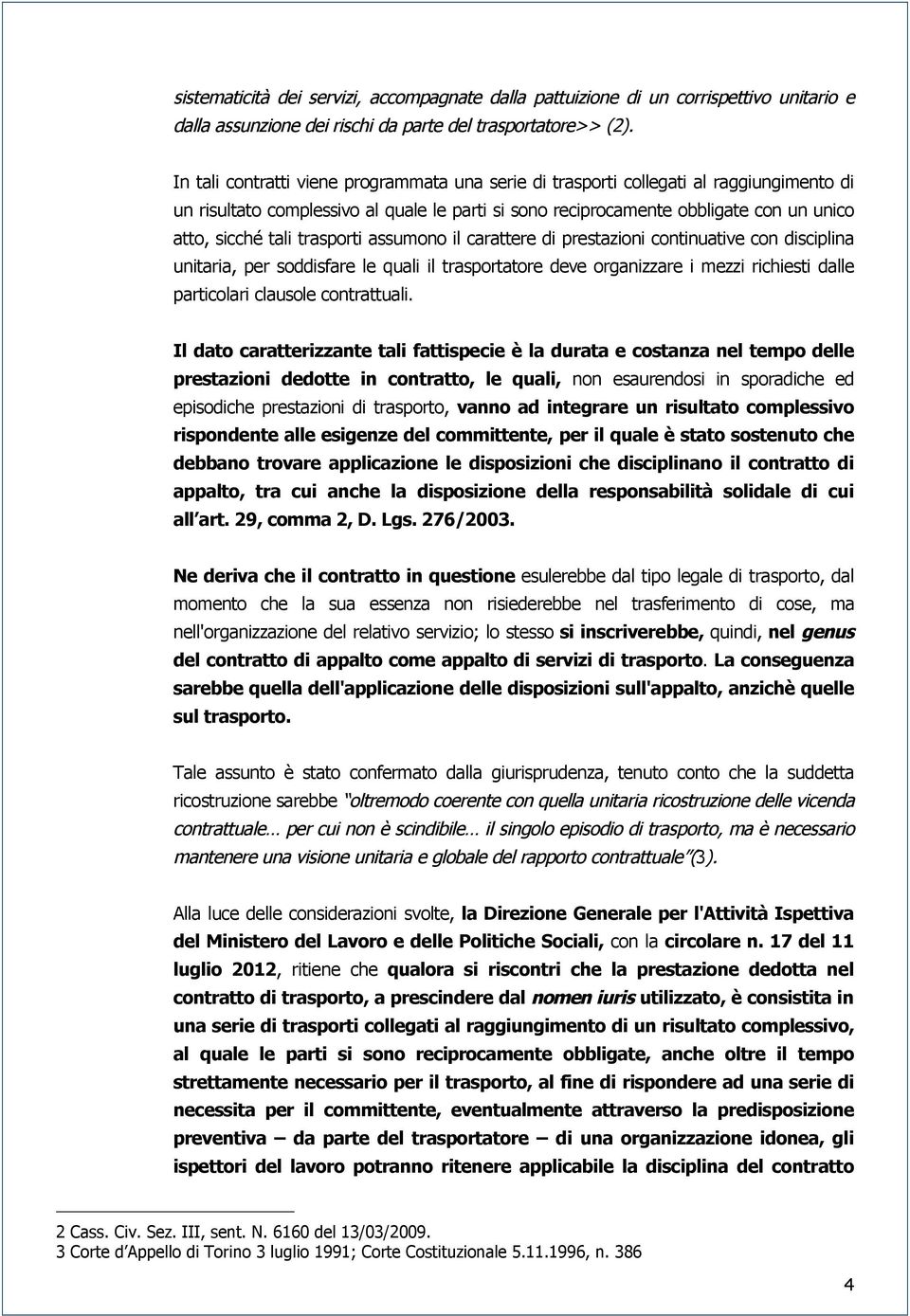 trasporti assumono il carattere di prestazioni continuative con disciplina unitaria, per soddisfare le quali il trasportatore deve organizzare i mezzi richiesti dalle particolari clausole