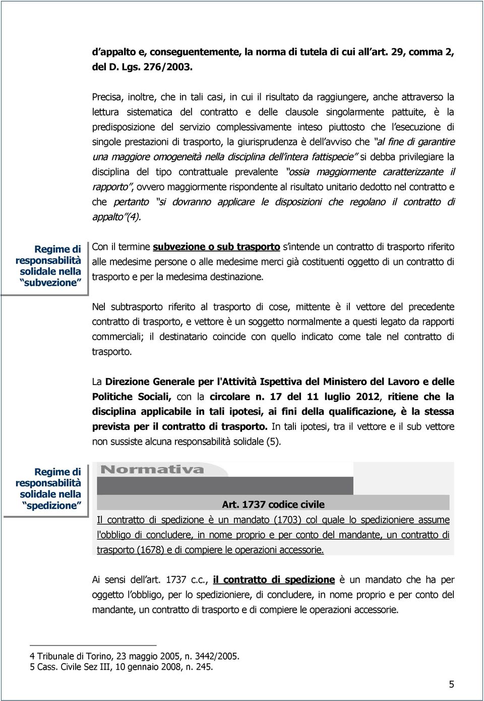 servizio complessivamente inteso piuttosto che l esecuzione di singole prestazioni di trasporto, la giurisprudenza Ä dell avviso che al fine di garantire una maggiore omogeneitç nella disciplina dell