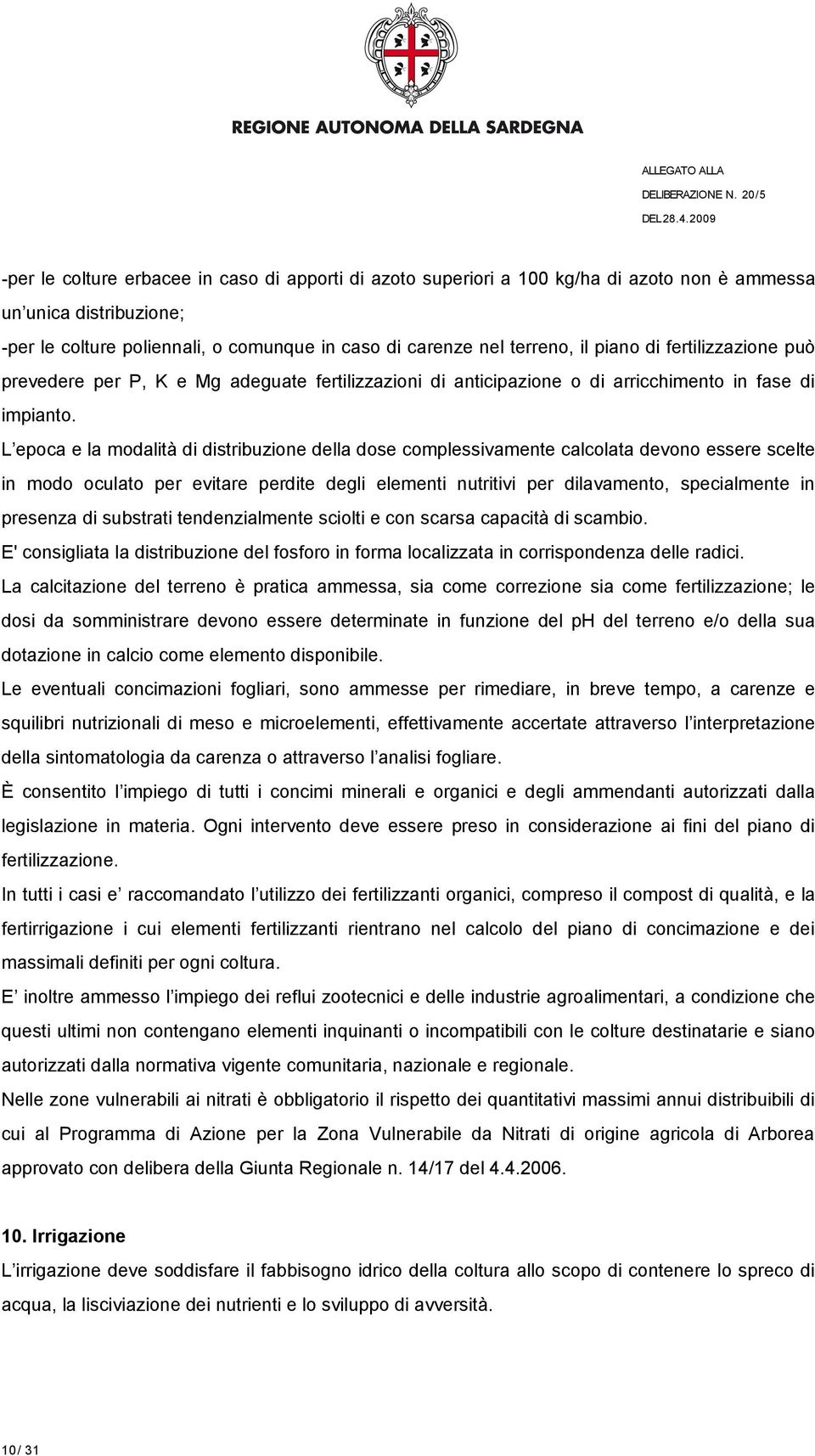 piano di fertilizzazione può prevedere per P, K e Mg adeguate fertilizzazioni di anticipazione o di arricchimento in fase di impianto.