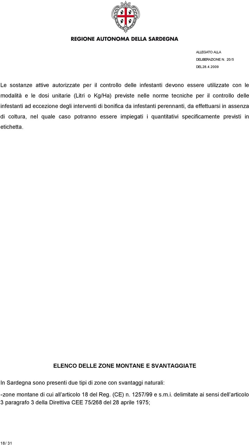 controllo delle infestanti ad eccezione degli interventi di bonifica da infestanti perennanti, da effettuarsi in assenza di coltura, nel quale caso potranno essere impiegati i