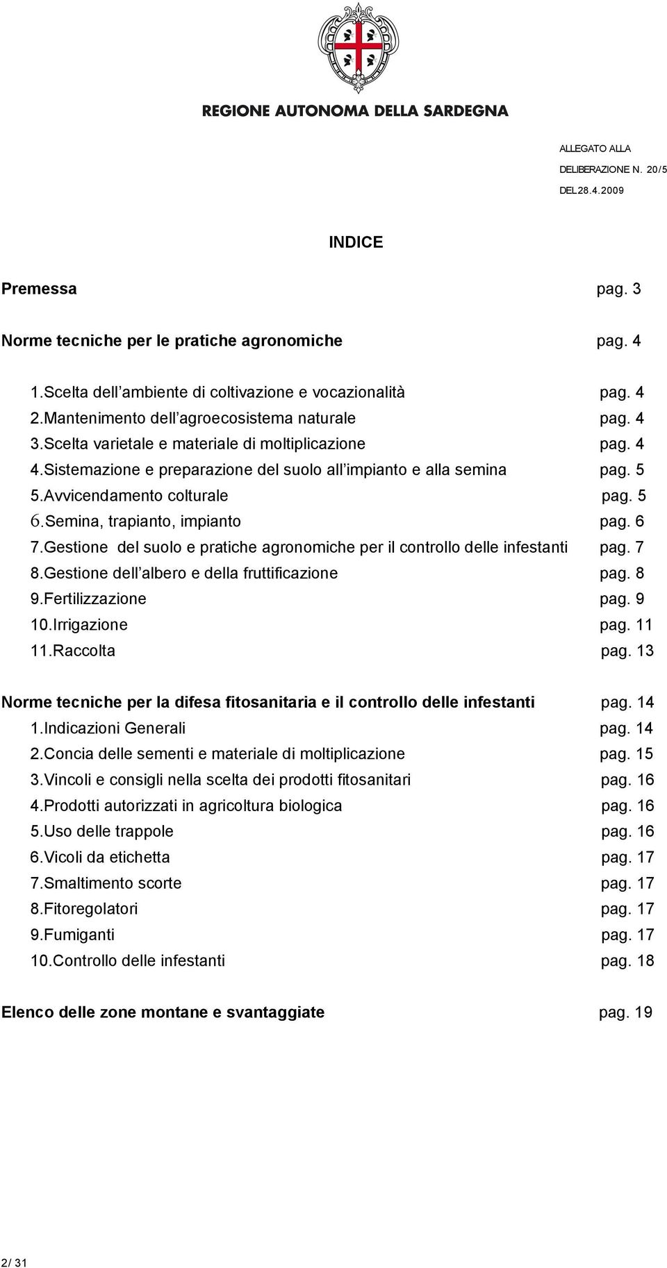 Avvicendamento colturale pag. 5 6.Semina, trapianto, impianto pag. 6 7.Gestione del suolo e pratiche agronomiche per il controllo delle infestanti pag. 7 8.