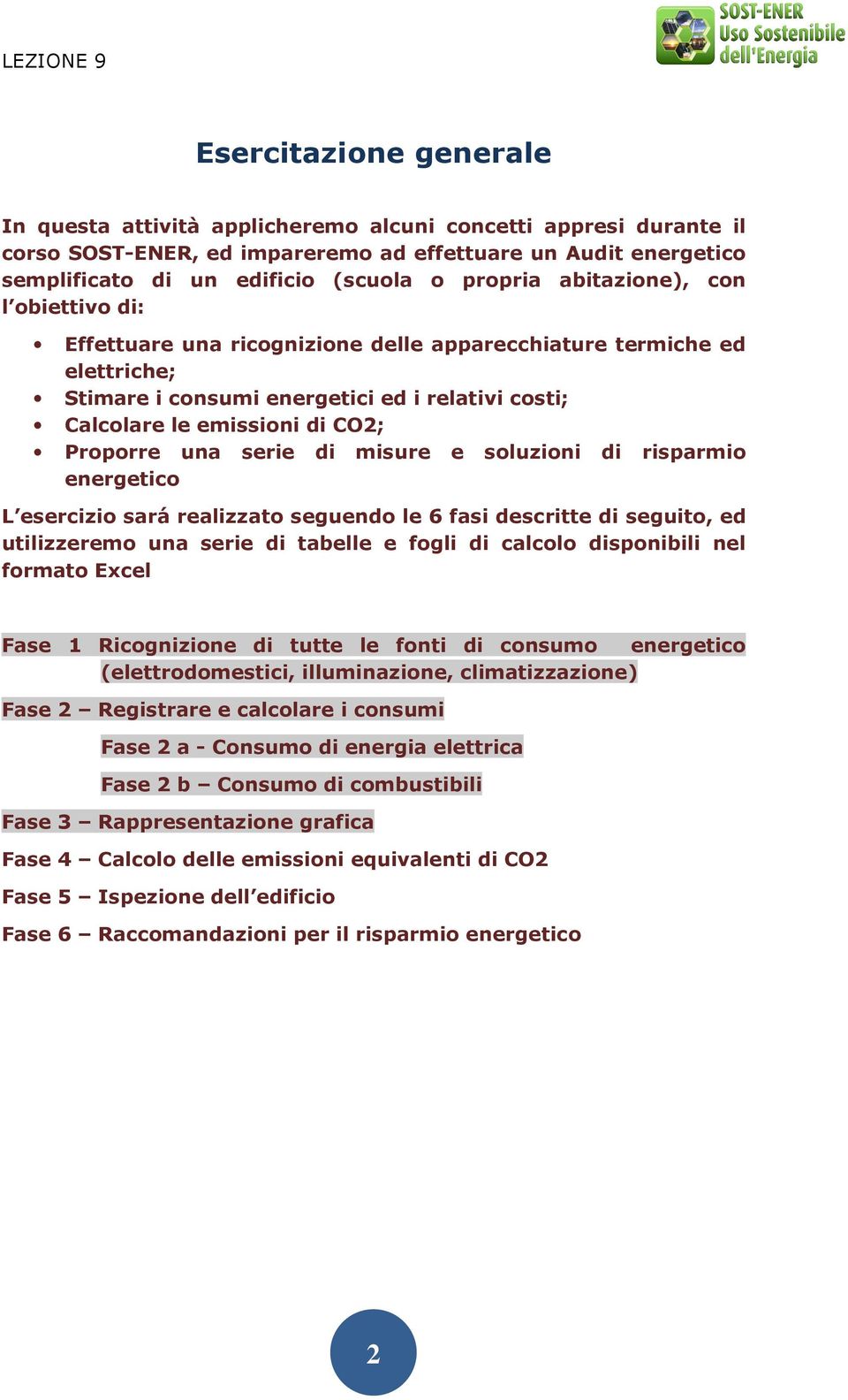 Proporre una serie di misure e soluzioni di risparmio energetico L esercizio sará realizzato seguendo le 6 fasi descritte di seguito, ed utilizzeremo una serie di tabelle e fogli di calcolo