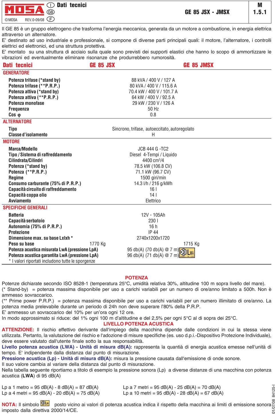 E montato su una struttura di acciaio sulla quale sono previsti dei supporti elastici che hanno lo scopo di ammortizzare le vibrazioni ed eventualmente eliminare risonanze che produrrebbero