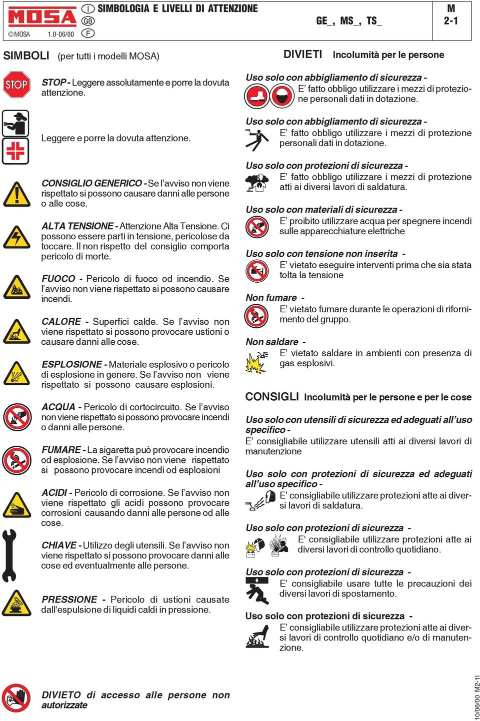 Ci possono essere parti in tensione, pericolose da toccare. Il non rispetto del consiglio comporta pericolo di morte. FUOCO - Pericolo di fuoco od incendio.