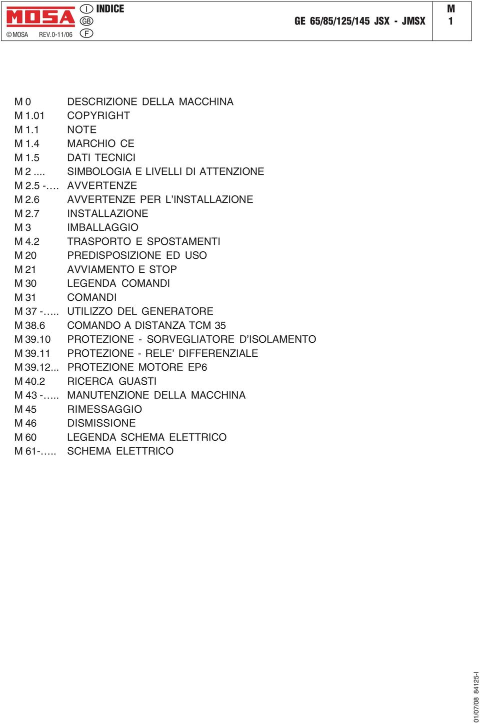 2 TRASPORTO E SPOSTAENTI 20 PREDISPOSIZIONE ED USO 21 AVVIAENTO E STOP 30 LEGENDA COANDI 31 COANDI 37 -.. UTILIZZO DEL GENERATORE 38.6 COANDO A DISTANZA TC 35 39.