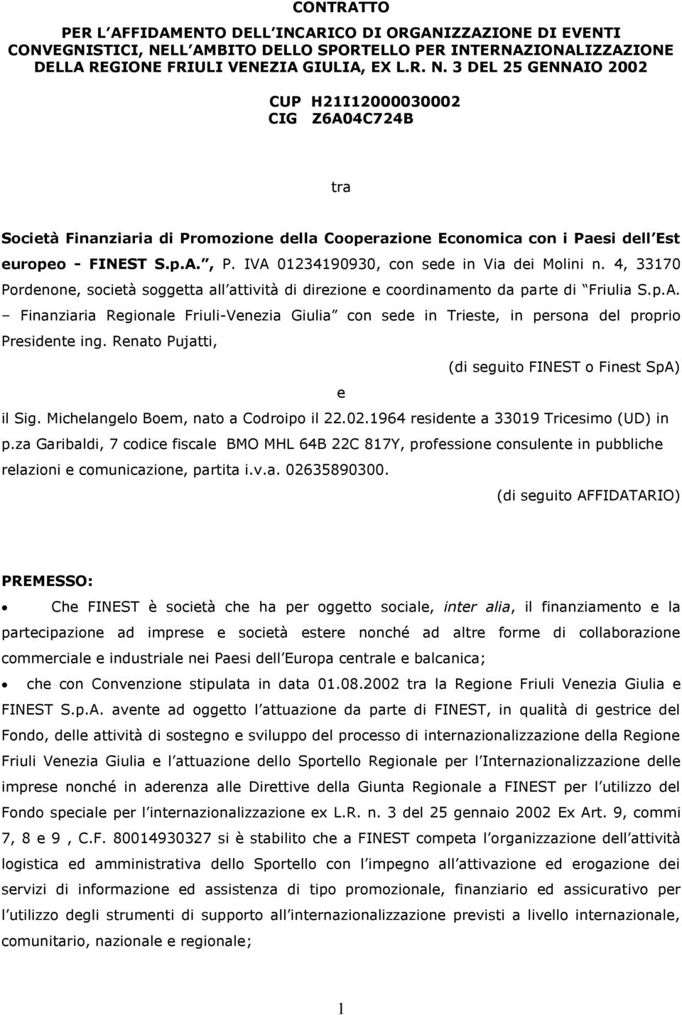 3 DEL 25 GENNAIO 2002 CUP H21I12000030002 CIG Z6A04C724B tra Società Finanziaria di Promozione della Cooperazione Economica con i Paesi dell Est europeo - FINEST S.p.A., P.