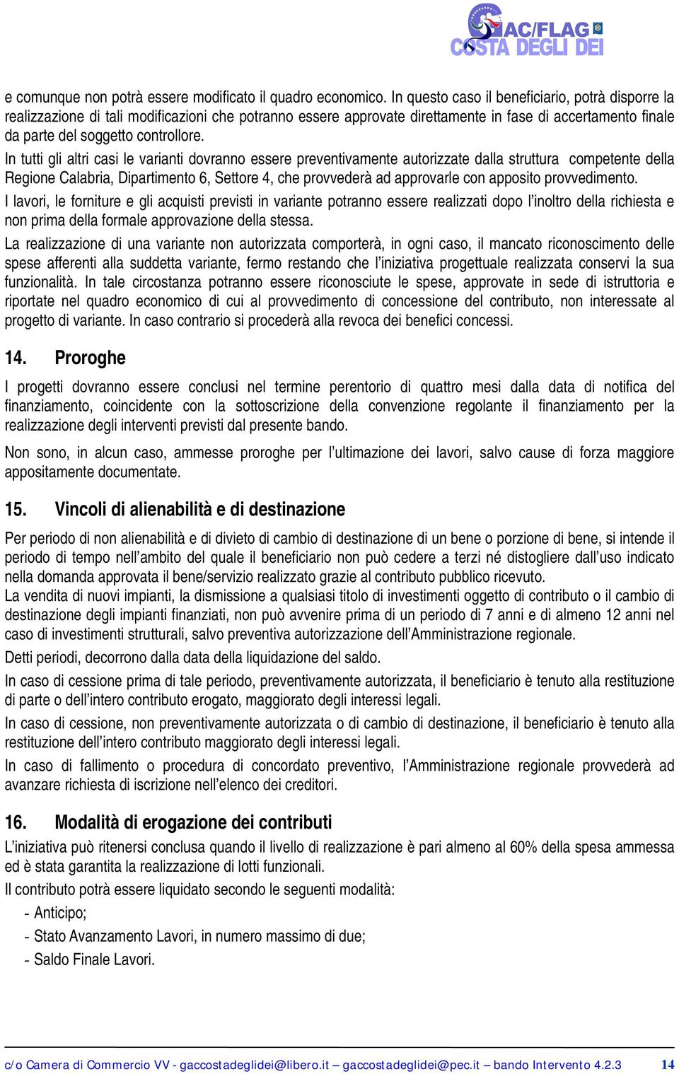 In tutti gli altri casi le varianti dovranno essere preventivamente autorizzate dalla struttura competente della Regione Calabria, Dipartimento 6, Settore 4, che provvederà ad approvarle con apposito