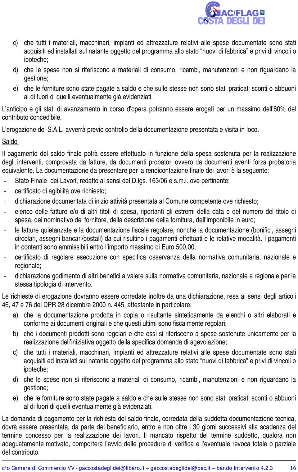 stesse non sono stati praticati sconti o abbuoni al di fuori di quelli eventualmente già evidenziati.