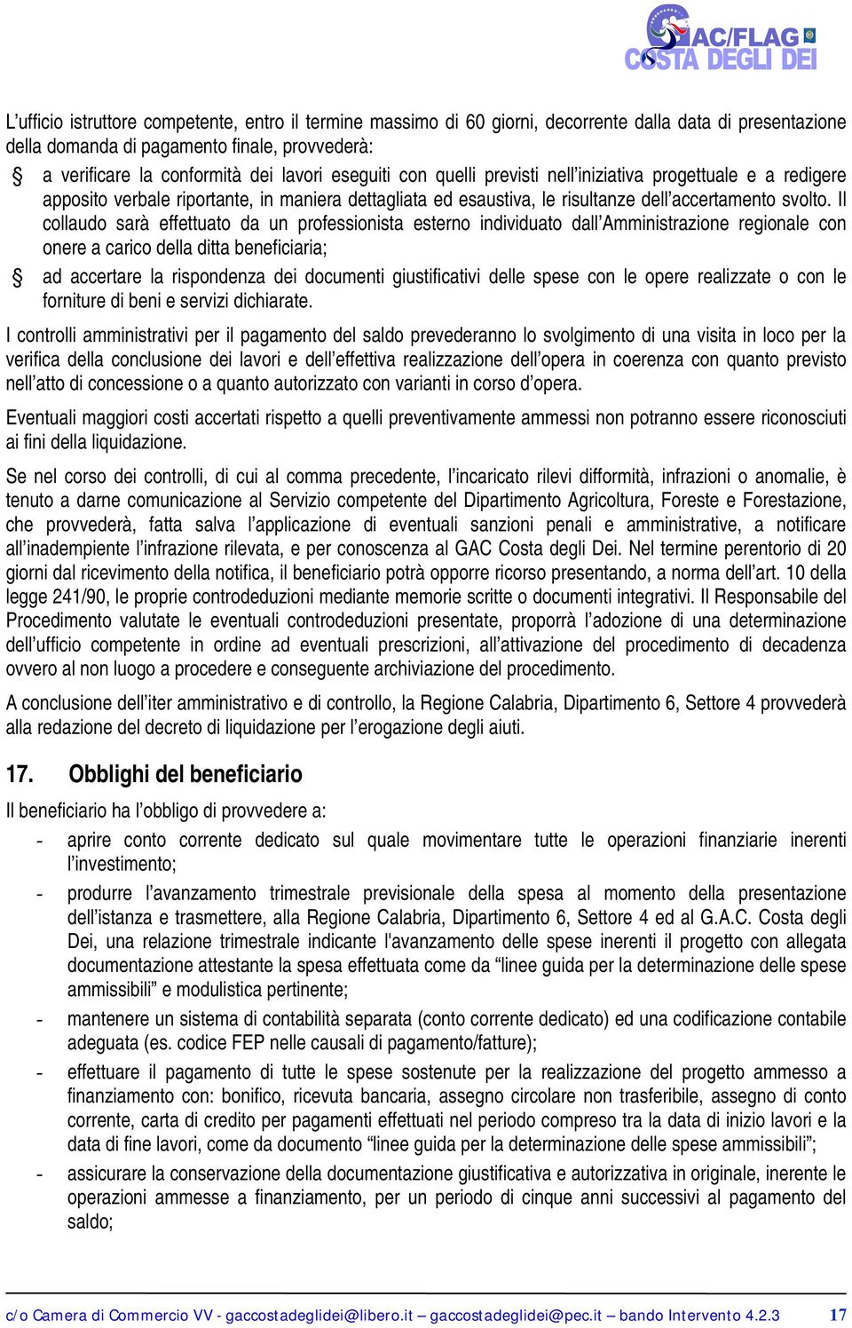 Il collaudo sarà effettuato da un professionista esterno individuato dall Amministrazione regionale con onere a carico della ditta beneficiaria; ad accertare la rispondenza dei documenti