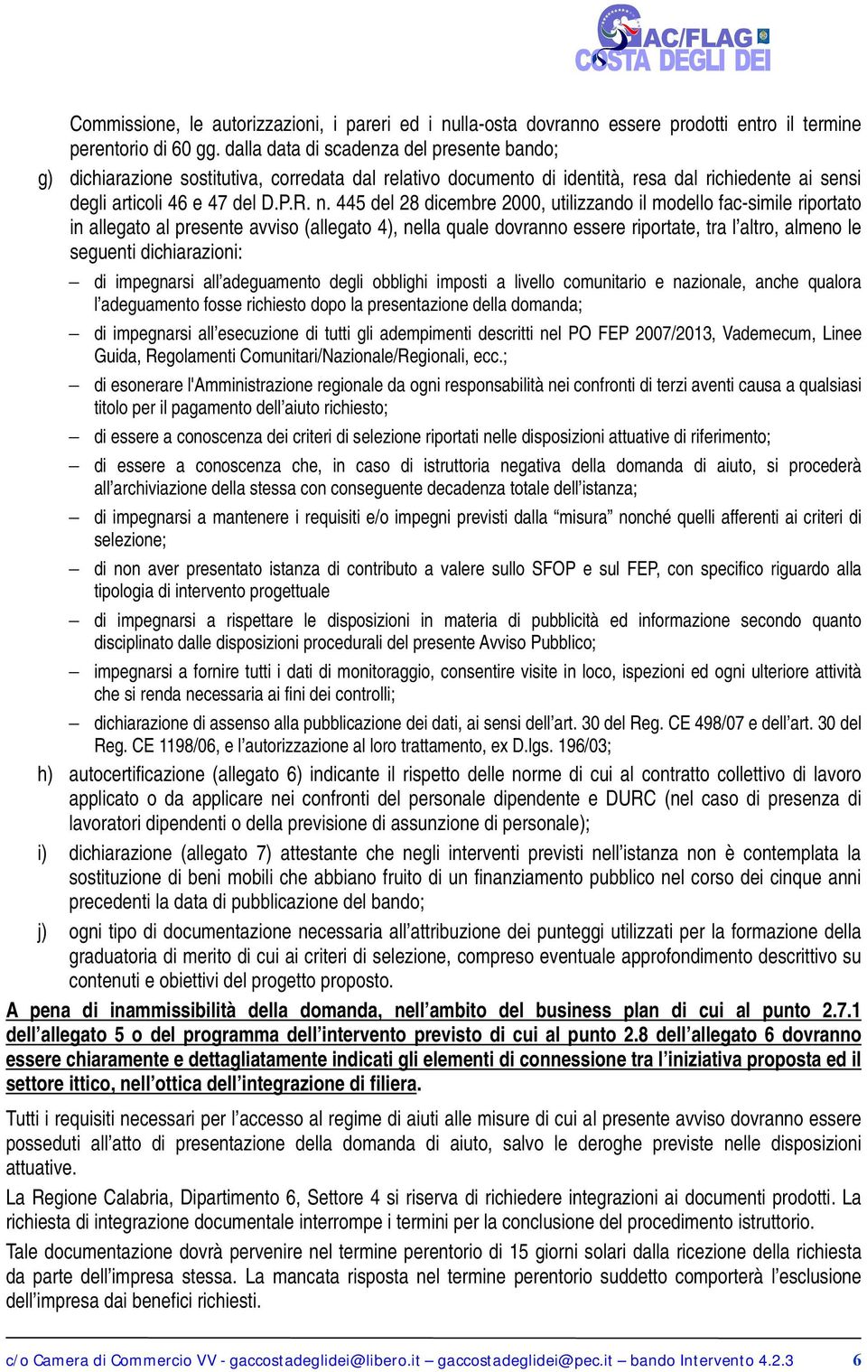 445 del 28 dicembre 2000, utilizzando il modello fac-simile riportato in allegato al presente avviso (allegato 4), nella quale dovranno essere riportate, tra l altro, almeno le seguenti