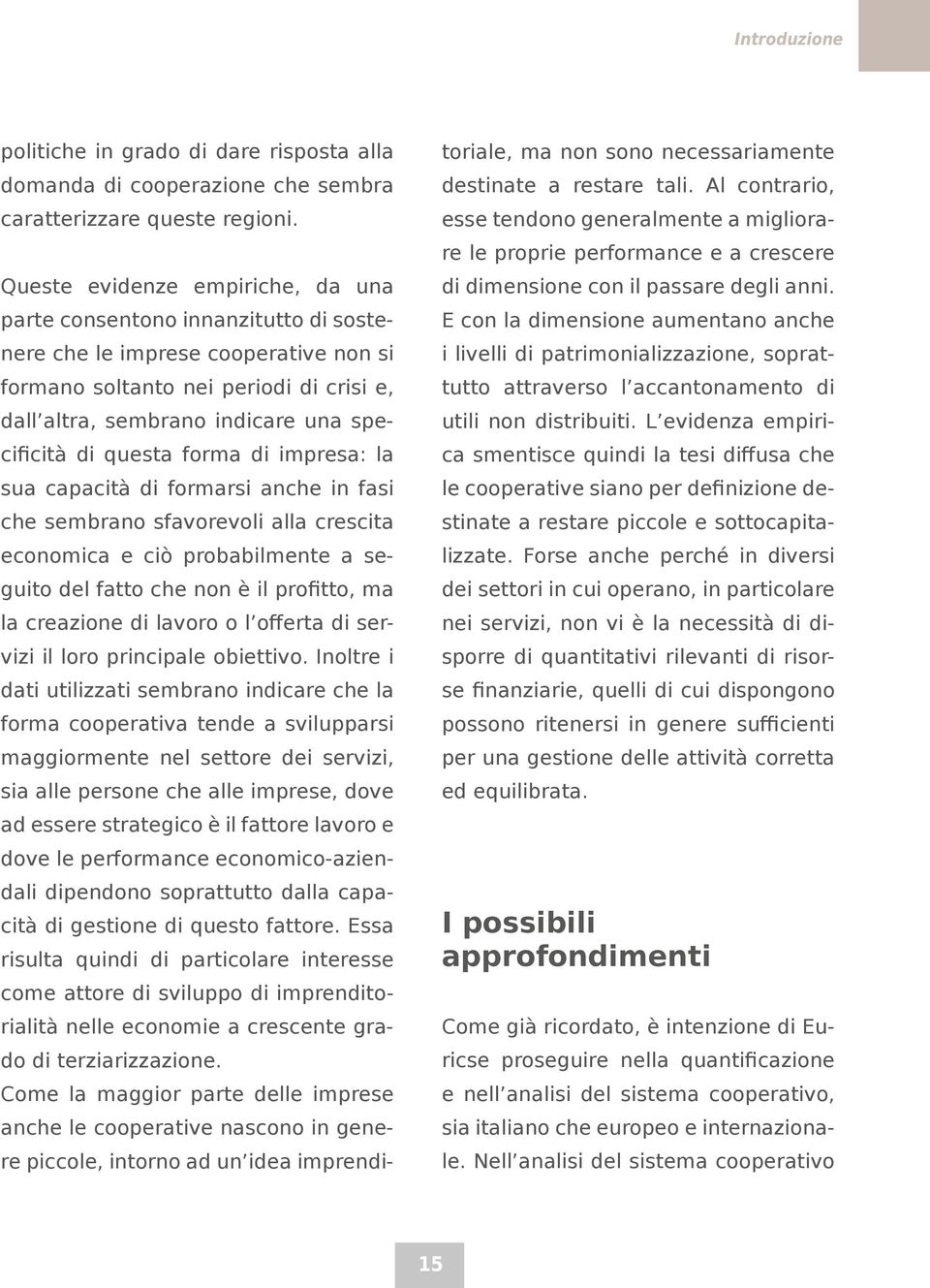 di questa forma di impresa: la sua capacità di formarsi anche in fasi che sembrano sfavorevoli alla crescita economica e ciò probabilmente a seguito del fatto che non è il profitto, ma la creazione