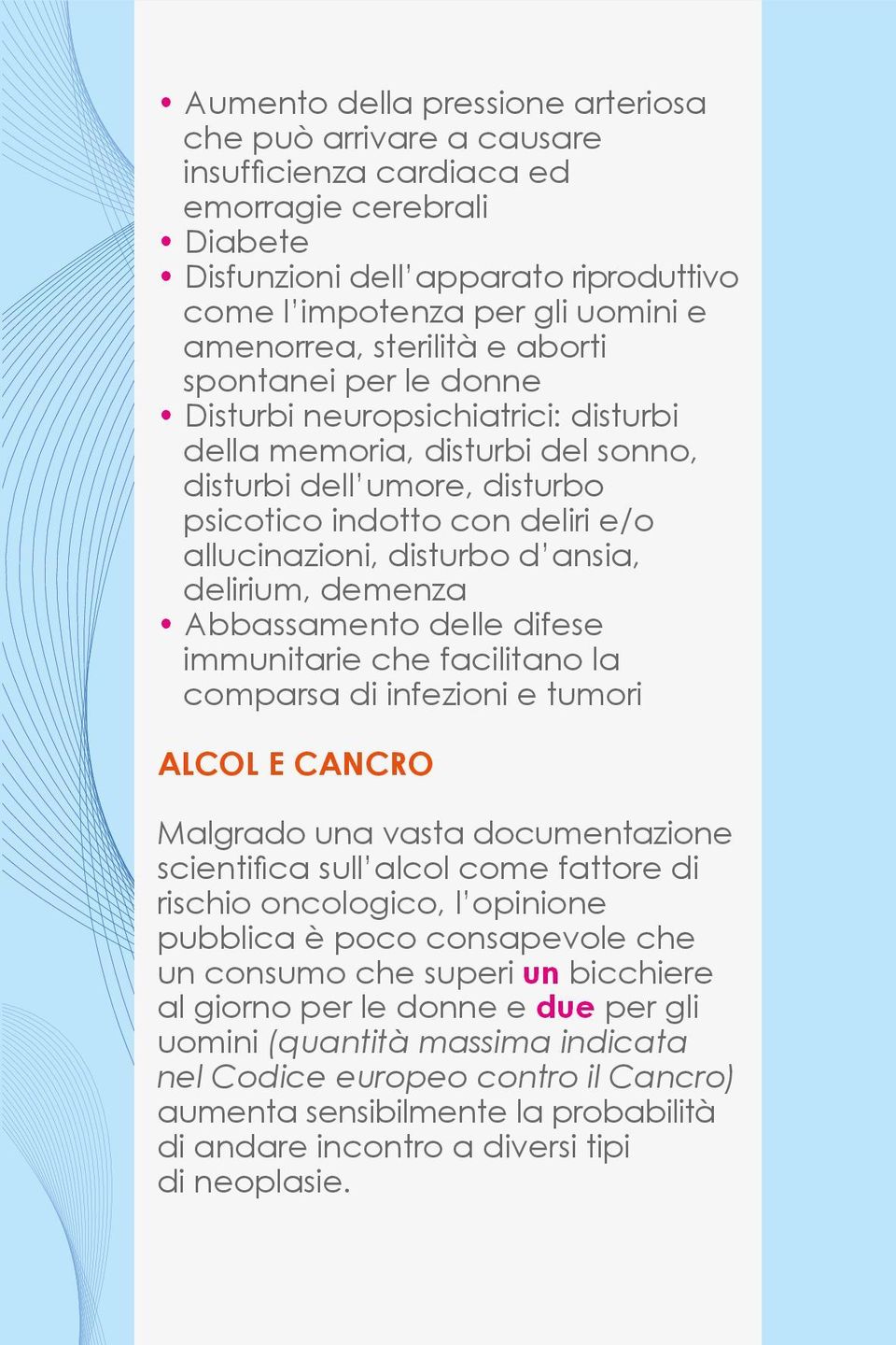 disturbo d ansia, delirium, demenza Abbassamento delle difese immunitarie che facilitano la comparsa di infezioni e tumori ALCOL E CANCRO Malgrado una vasta documentazione scientifica sull alcol come