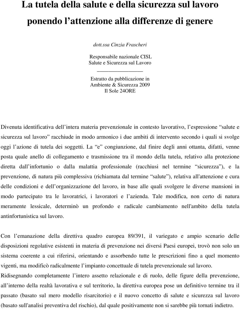 prevenzionale in contesto lavorativo, l espressione salute e sicurezza sul lavoro racchiude in modo armonico i due ambiti di intervento secondo i quali si svolge oggi l azione di tutela dei soggetti.