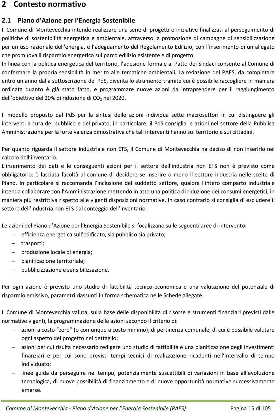 ambientale, attraverso la promozione di campagne di sensibilizzazione per un uso razionale dell energia, e l adeguamento del Regolamento Edilizio, con l inserimento di un allegato che promuova il