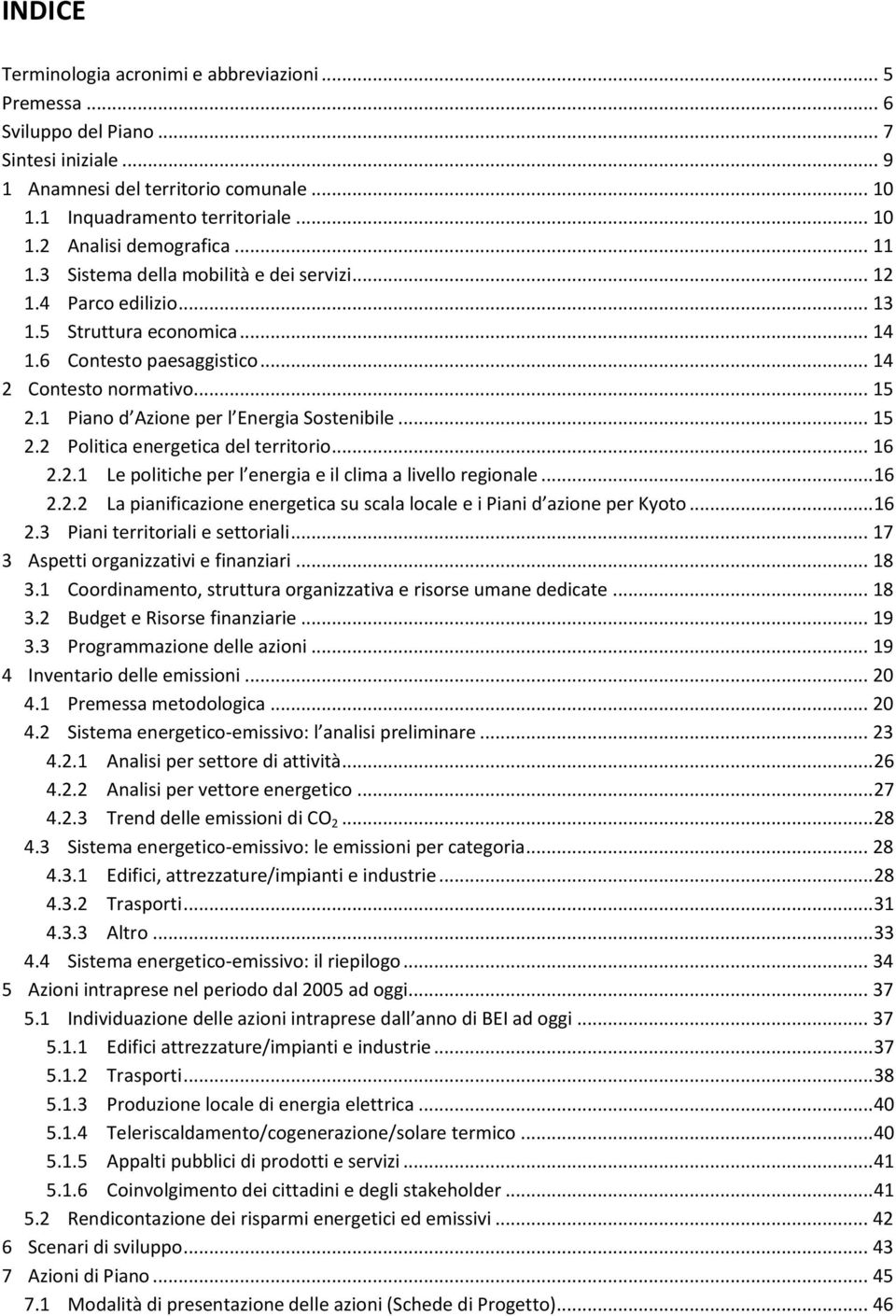 1 Piano d Azione per l Energia Sostenibile... 15 2.2 Politica energetica del territorio... 16 2.2.1 Le politiche per l energia e il clima a livello regionale... 16 2.2.2 La pianificazione energetica su scala locale e i Piani d azione per Kyoto.